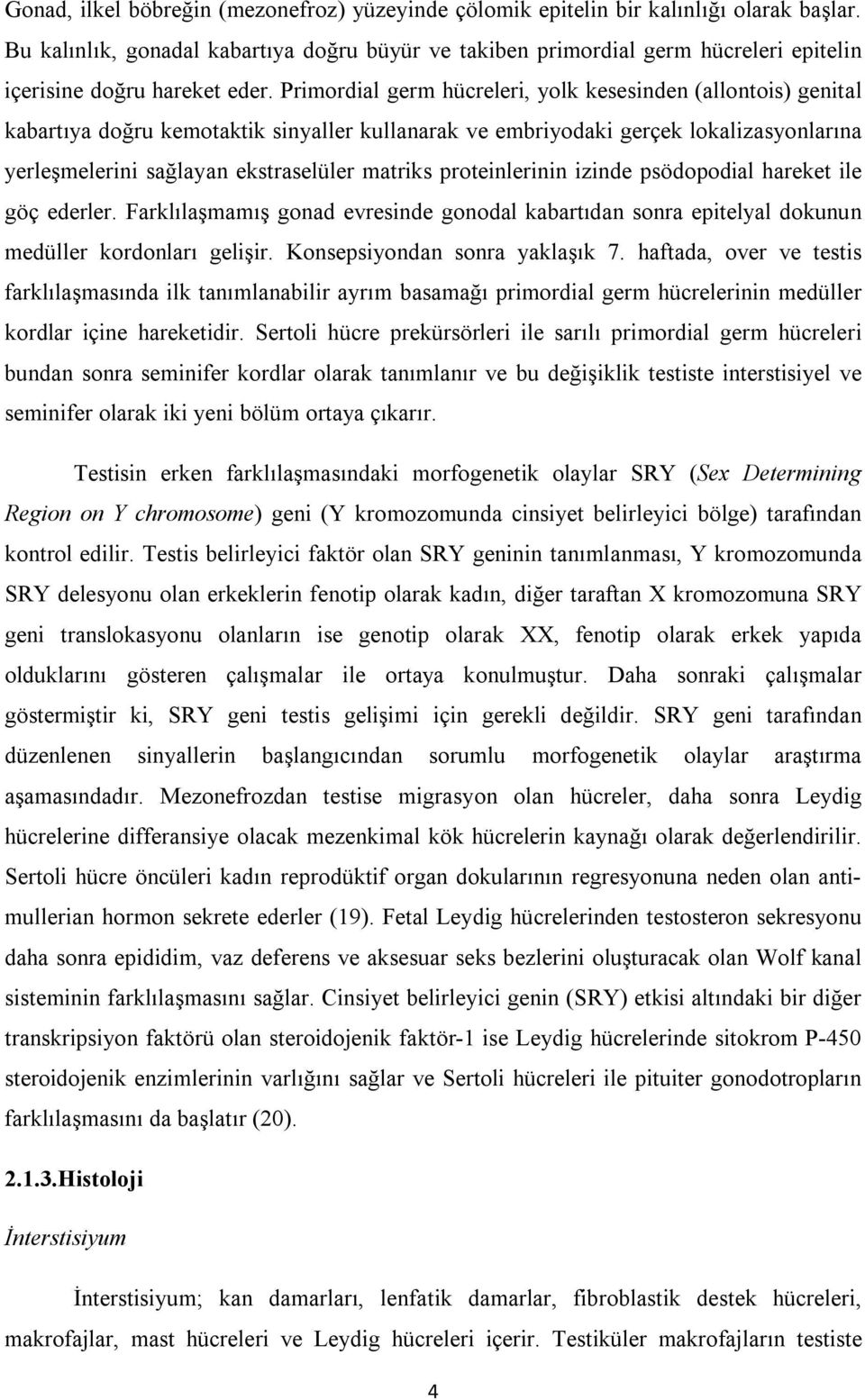 Primordial germ hücreleri, yolk kesesinden (allontois) genital kabartıya doğru kemotaktik sinyaller kullanarak ve embriyodaki gerçek lokalizasyonlarına yerleşmelerini sağlayan ekstraselüler matriks