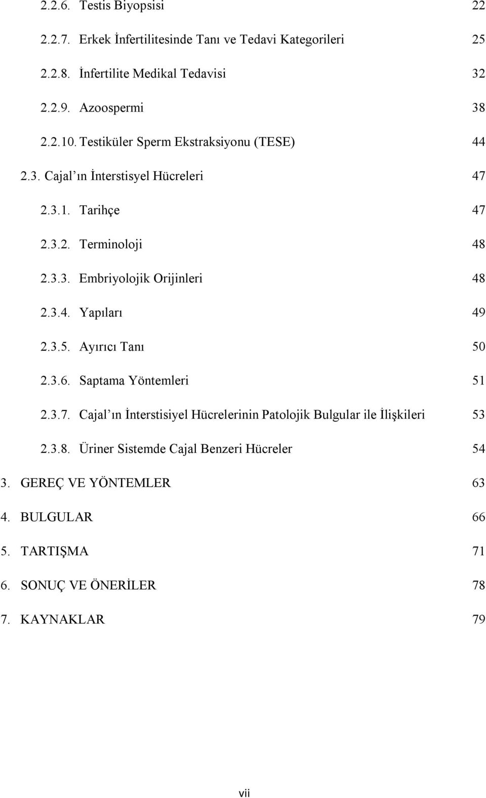 3.4. Yapıları 49 2.3.5. Ayırıcı Tanı 50 2.3.6. Saptama Yöntemleri 51 2.3.7. Cajal ın İnterstisiyel Hücrelerinin Patolojik Bulgular ile İlişkileri 53 2.3.8.