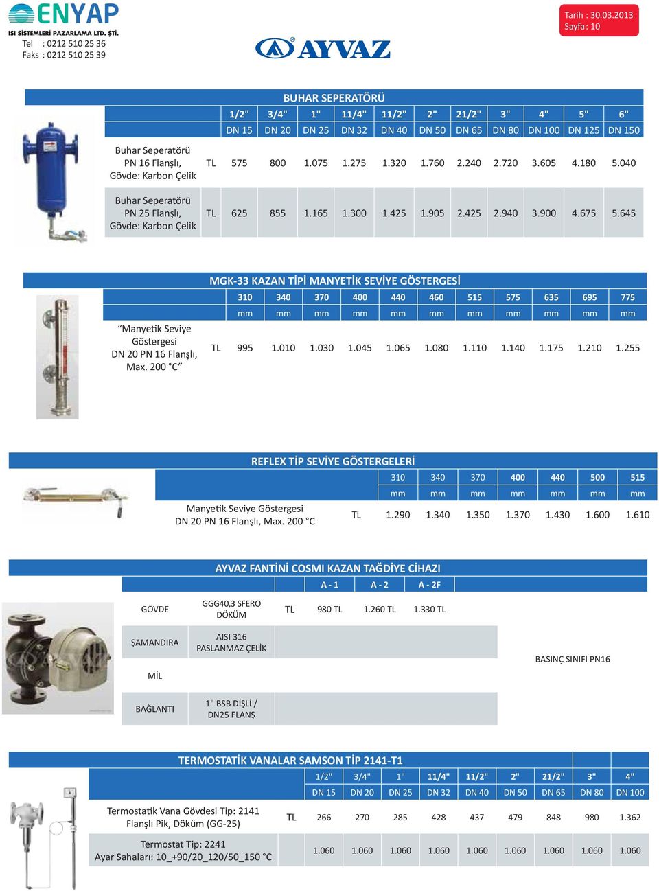 Karbon Çelik Buhar Seperatörü PN 25 Flanşlı, Gövde: Karbon Çelik 575 00 1.075 1.275 1.3 1.760 2.240 2.7 3.605 4.10 5.040 625 55 1.5 1.300 1.425 1.905 2.425 2.940 3.900 4.675 5.