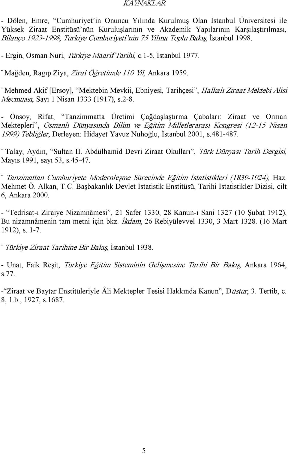 Mehmed Akif [Ersoy], Mektebin Mevkii, Ebniyesi, Tarihçesi, Halkalı Ziraat Mektebi Alisi Mecmuası, Sayı 1 Nisan 1333 (1917), s.28.