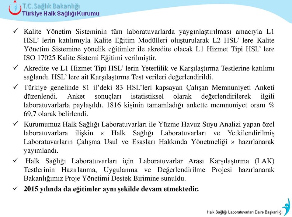 HSL lere ait Karşılaştırma Test verileri değerlendirildi. Türkiye genelinde 81 il deki 83 HSL leri kapsayan Çalışan Memnuniyeti Anketi düzenlendi.