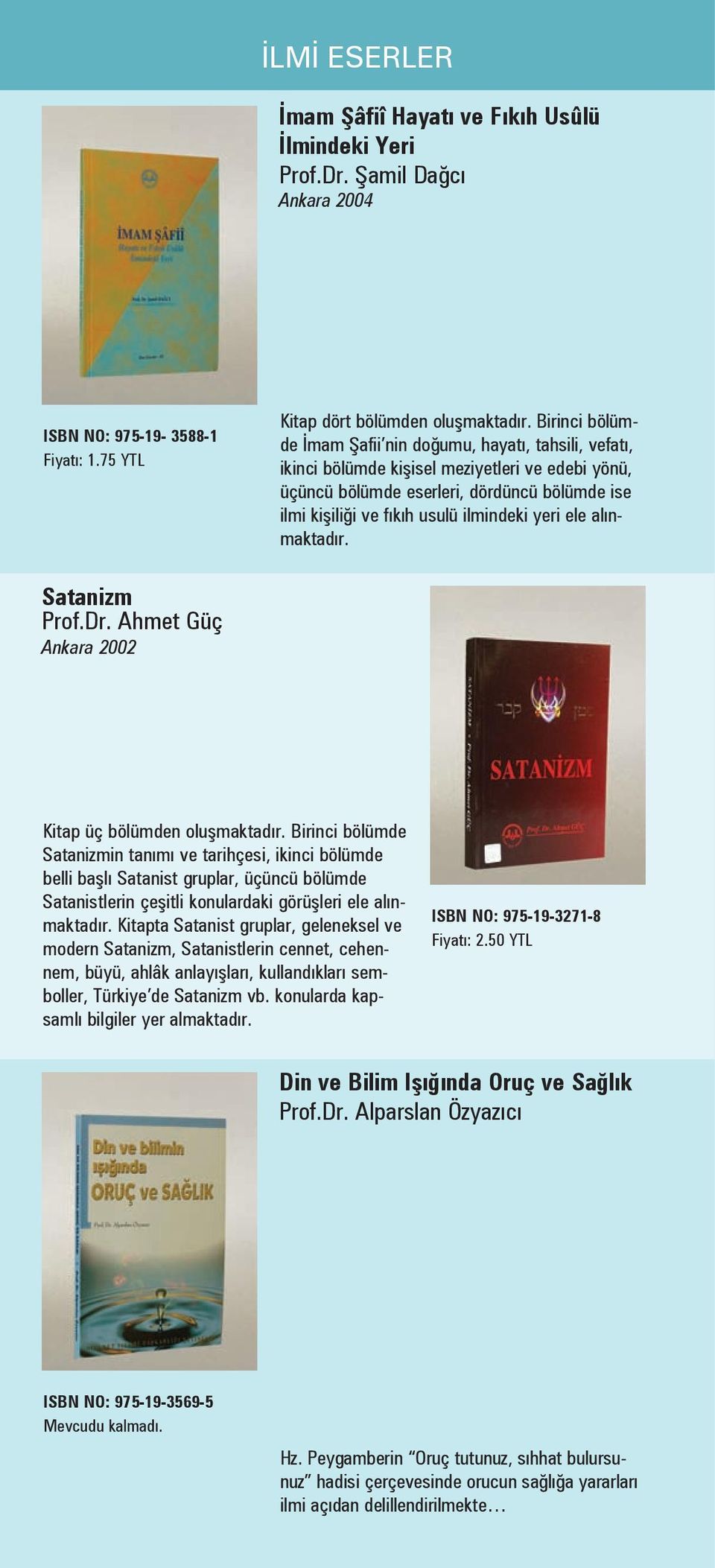 yeri ele alınmaktadır. Satanizm Prof.Dr. Ahmet Güç Ankara 2002 Kitap üç bölümden oluşmaktadır.