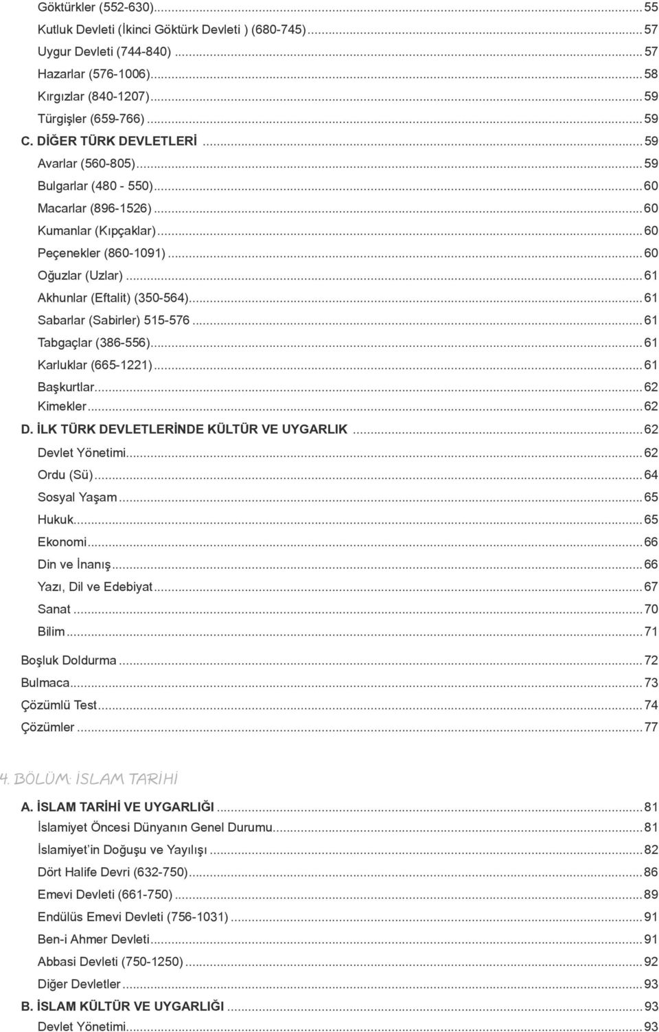 ..61 Akhunlar (Eftalit) (350-564)...61 Sabarlar (Sabirler) 515-576...61 Tabgaçlar (386-556)...61 Karluklar (665-1221)...61 Başkurtlar...62 Kimekler...62 D. İLK TÜRK DEVLETLERİNDE KÜLTÜR VE UYGARLIK.