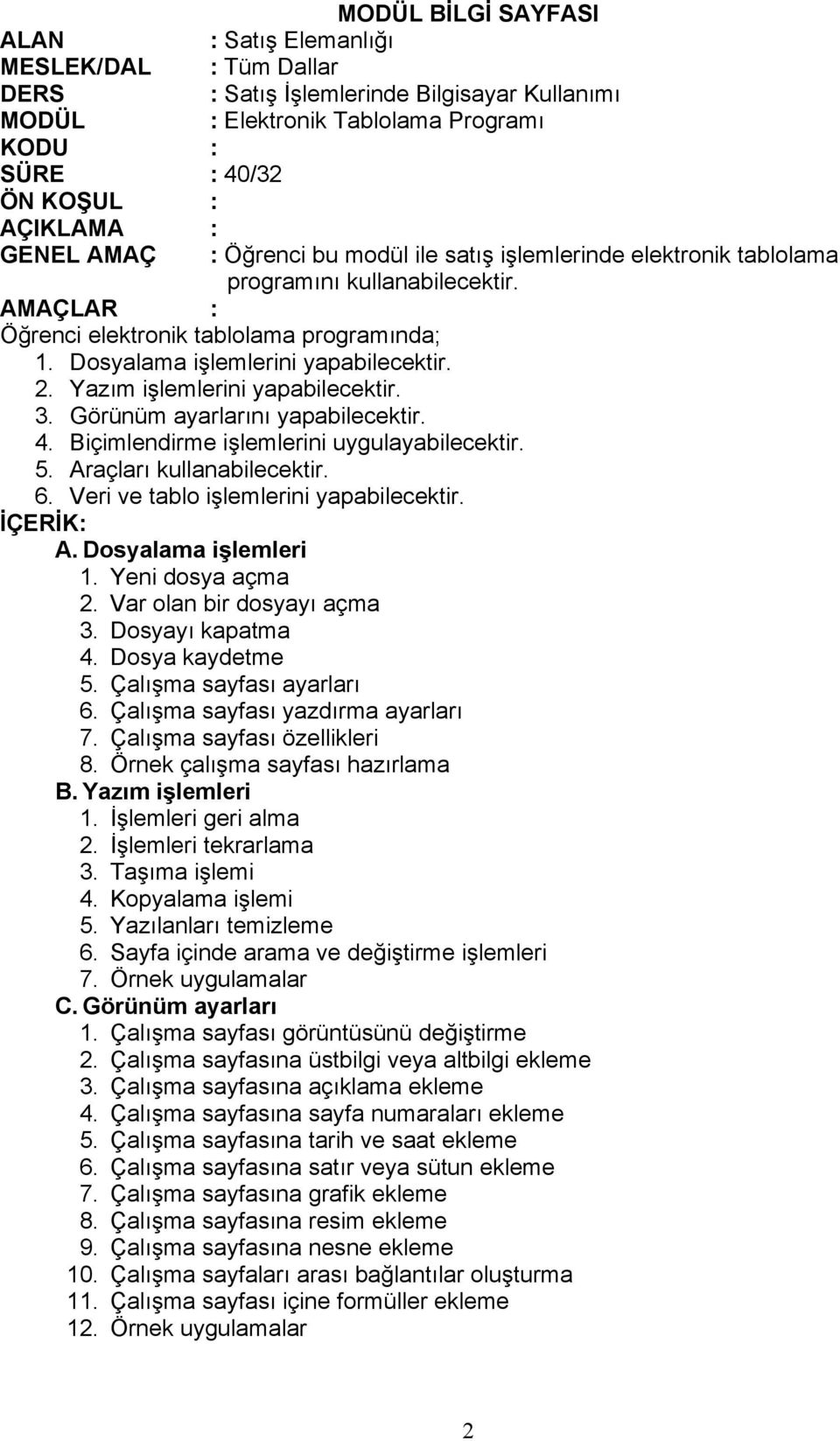 Biçimlendirme işlemlerini uygulayabilecektir. 5. Araçları kullanabilecektir. 6. Veri ve tablo işlemlerini yapabilecektir. A. Dosyalama işlemleri 1. Yeni dosya açma 2. Var olan bir dosyayı açma 3.