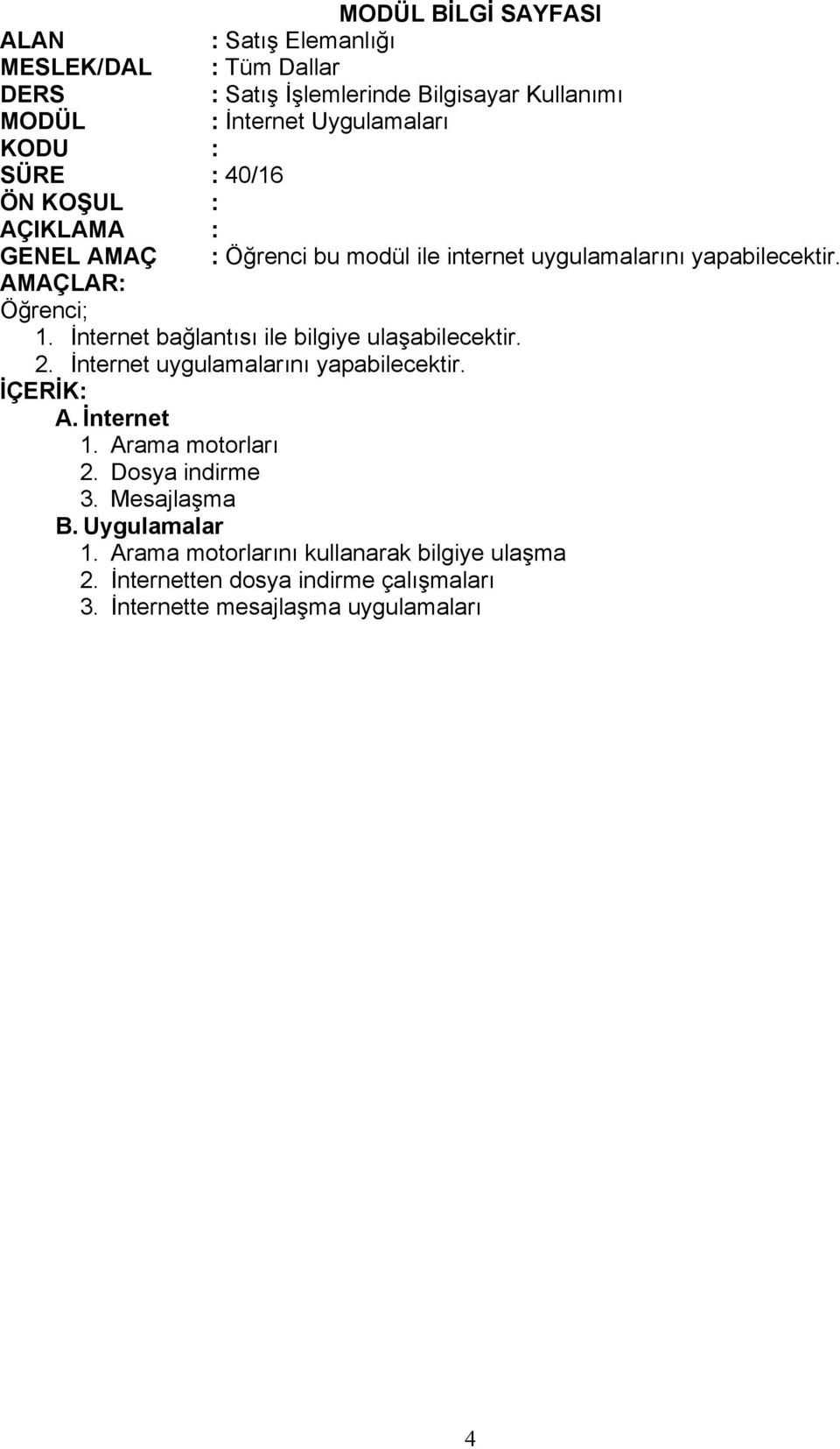 İnternet uygulamalarını yapabilecektir. A. İnternet 1. Arama motorları 2. Dosya indirme 3. Mesajlaşma B.