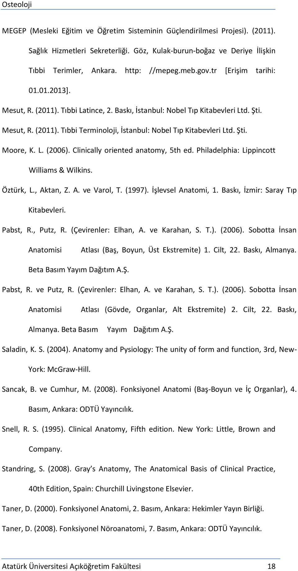 L. (2006). Clinically oriented anatomy, 5th ed. Philadelphia: Lippincott Williams & Wilkins. Öztürk, L., Aktan, Z. A. ve Varol, T. (1997). İşlevsel Anatomi, 1. Baskı, İzmir: Saray Tıp Kitabevleri.