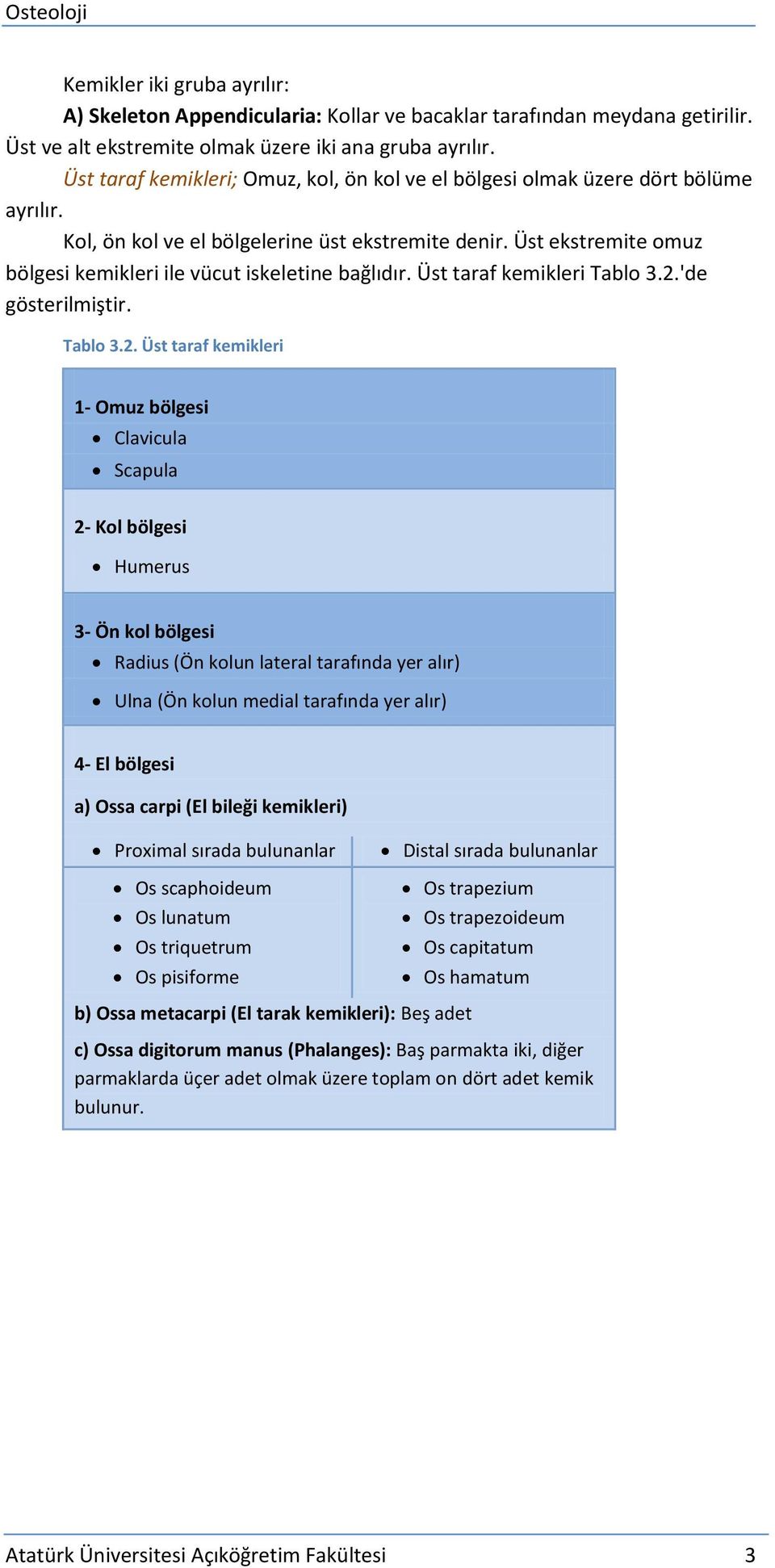 Üst ekstremite omuz bölgesi kemikleri ile vücut iskeletine bağlıdır. Üst taraf kemikleri Tablo 3.2.