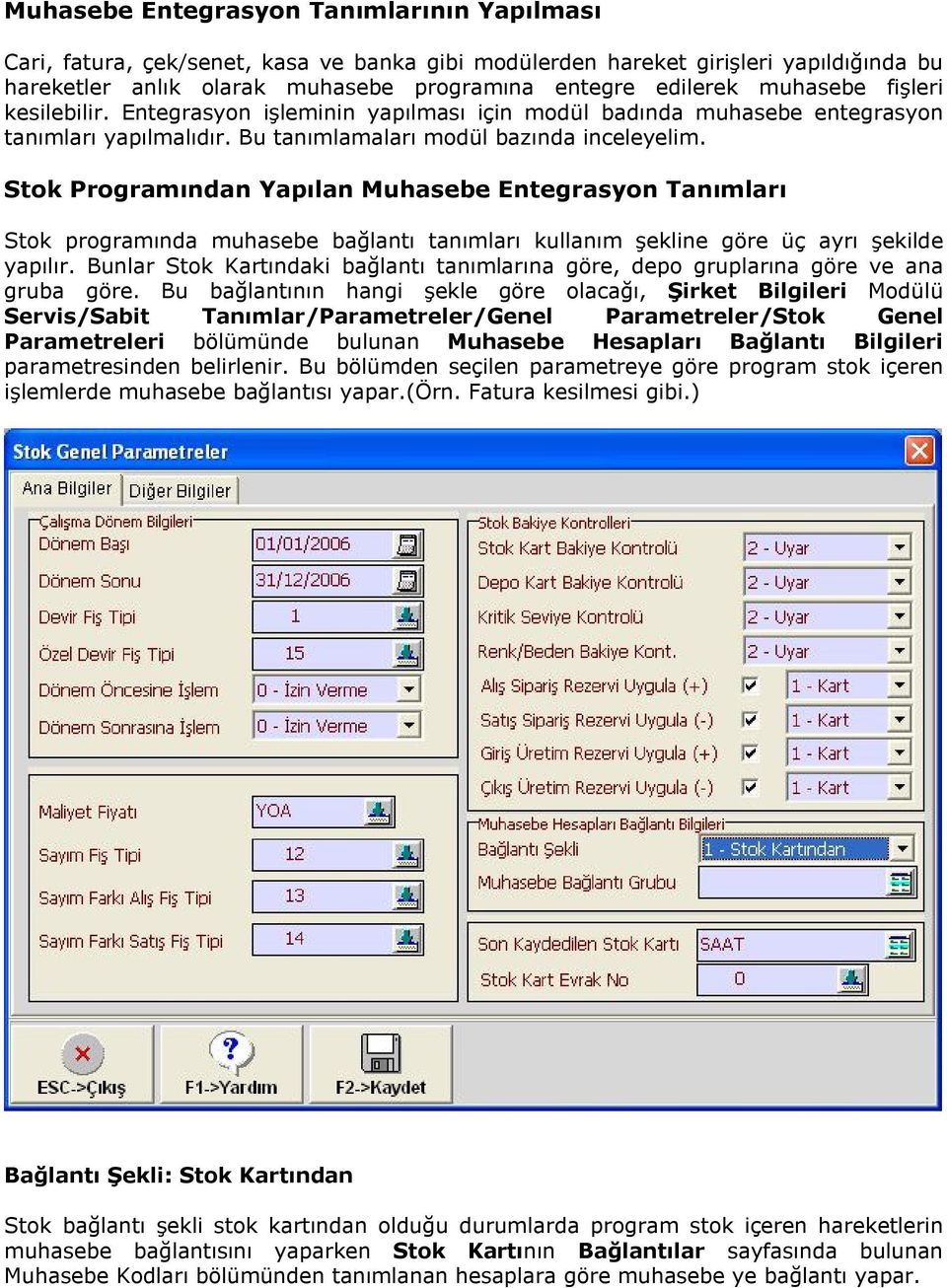 Stok Programından Yapılan Muhasebe Entegrasyon Tanımları Stok programında muhasebe bağlantı tanımları kullanım şekline göre üç ayrı şekilde yapılır.