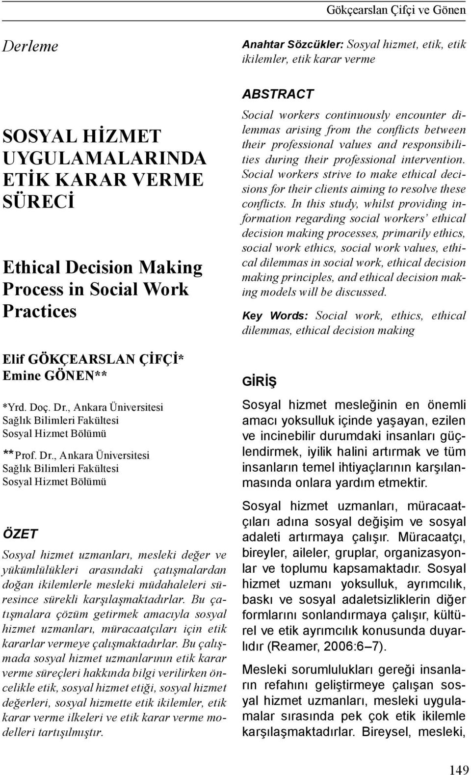 , Ankara Üniversitesi Sağlık Bilimleri Fakültesi Sosyal Hizmet Bölümü ÖZET Sosyal hizmet uzmanları, mesleki değer ve yükümlülükleri arasındaki çatışmalardan doğan ikilemlerle mesleki müdahaleleri