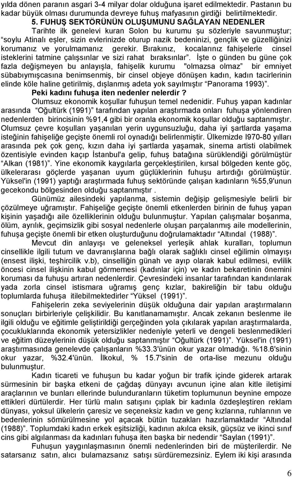 güzelliğinizi korumanız ve yorulmamanız gerekir. Bırakınız, kocalarınız fahişelerle cinsel isteklerini tatmine çalışsınlar ve sizi rahat bıraksınlar.