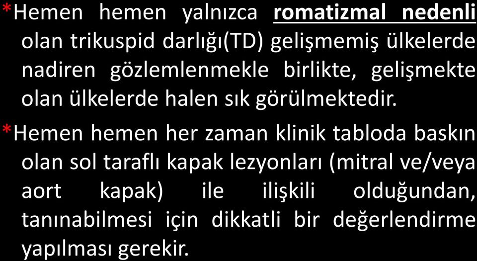 *Hemen hemen her zaman klinik tabloda baskın olan sol taraflı kapak lezyonları (mitral