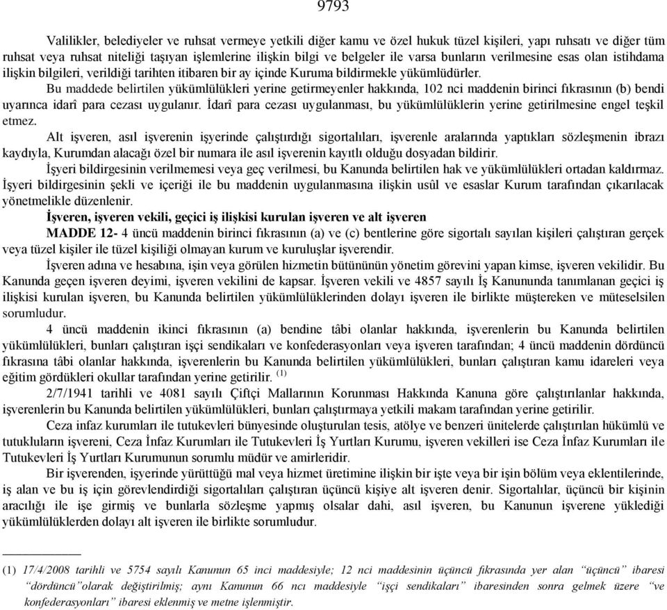 Bu maddede belirtilen yükümlülükleri yerine getirmeyenler hakkında, 102 nci maddenin birinci fıkrasının (b) bendi uyarınca idarî para cezası uygulanır.