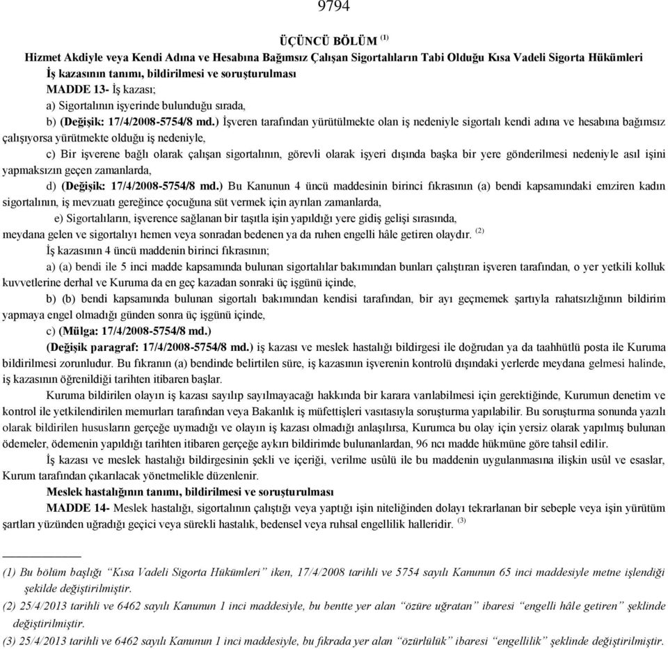 ) İşveren tarafından yürütülmekte olan iş nedeniyle sigortalı kendi adına ve hesabına bağımsız çalışıyorsa yürütmekte olduğu iş nedeniyle, c) Bir işverene bağlı olarak çalışan sigortalının, görevli