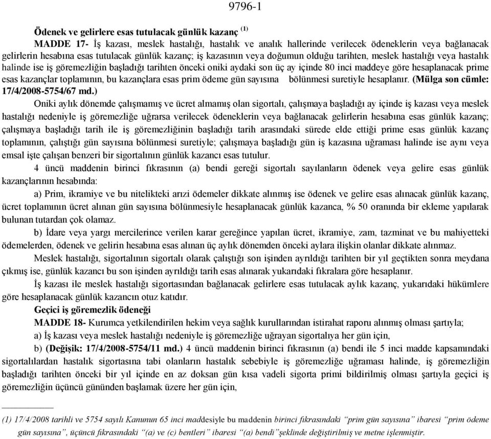 göre hesaplanacak prime esas kazançlar toplamının, bu kazançlara esas prim ödeme gün sayısına bölünmesi suretiyle hesaplanır. (Mülga son cümle: 17/4/2008-5754/67 md.