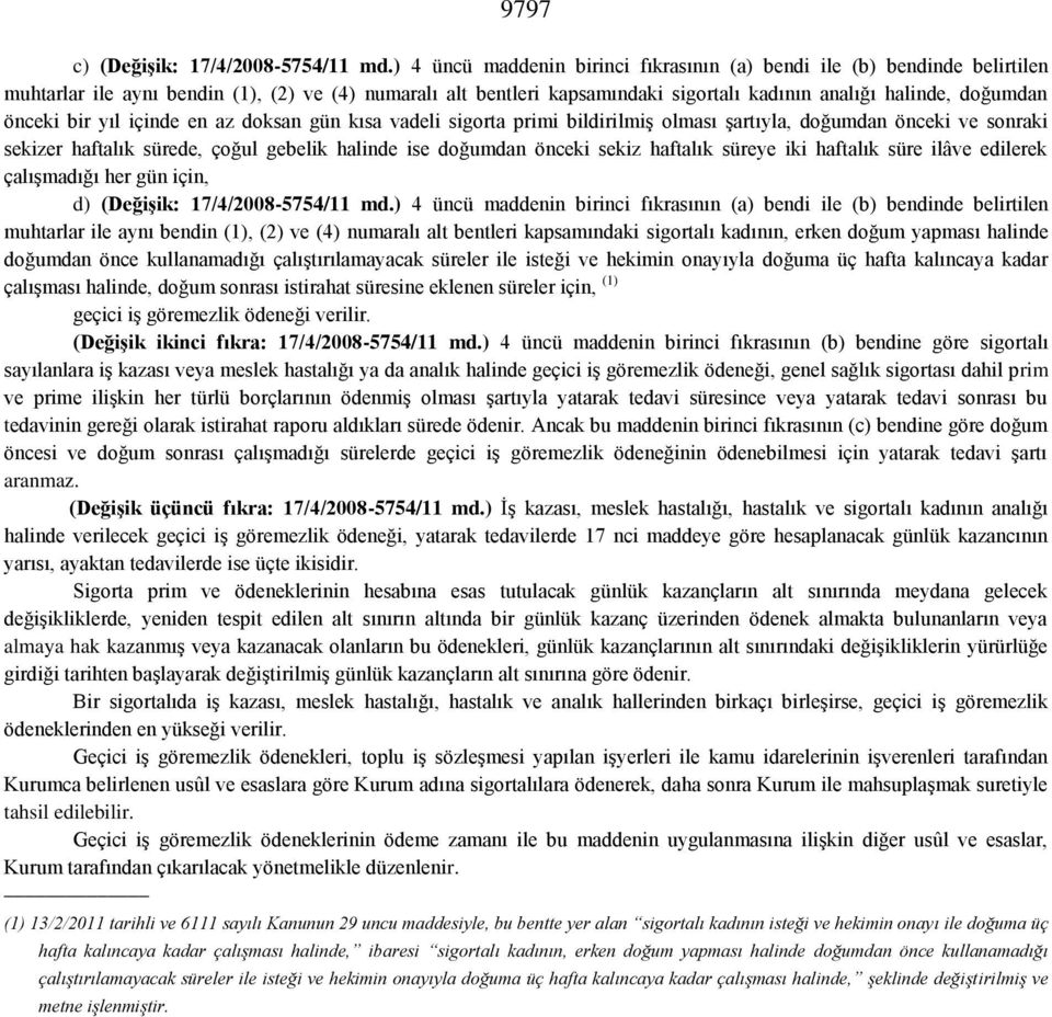 önceki bir yıl içinde en az doksan gün kısa vadeli sigorta primi bildirilmiş olması şartıyla, doğumdan önceki ve sonraki sekizer haftalık sürede, çoğul gebelik halinde ise doğumdan önceki sekiz