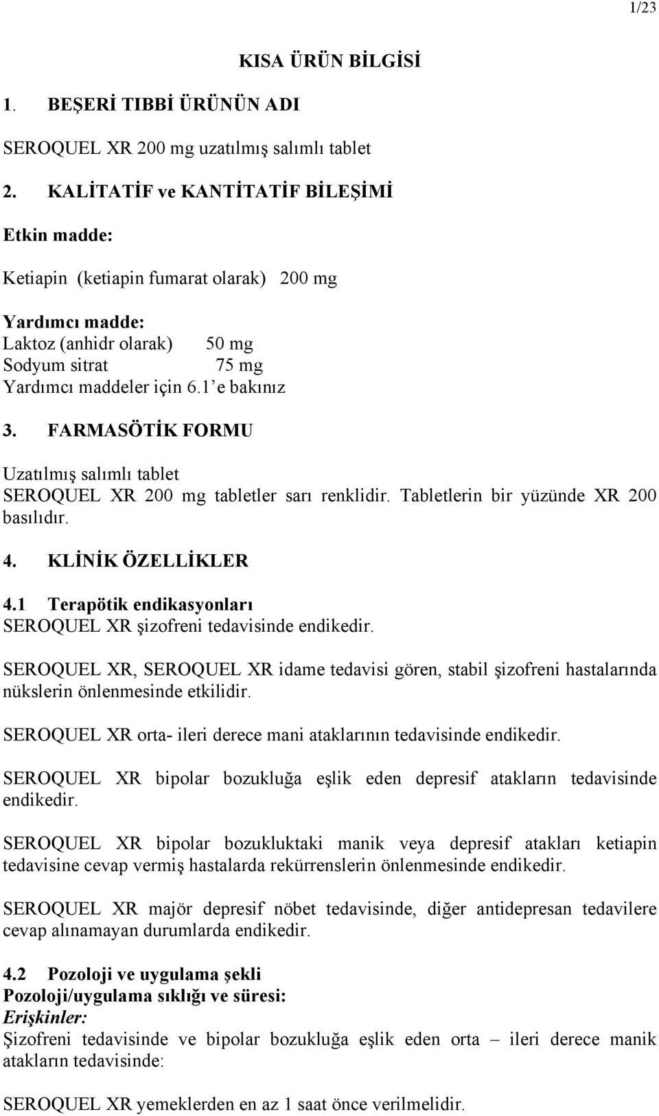 FARMASÖTİK FORMU Uzatılmış salımlı tablet SEROQUEL XR 200 mg tabletler sarı renklidir. Tabletlerin bir yüzünde XR 200 basılıdır. 4. KLİNİK ÖZELLİKLER 4.