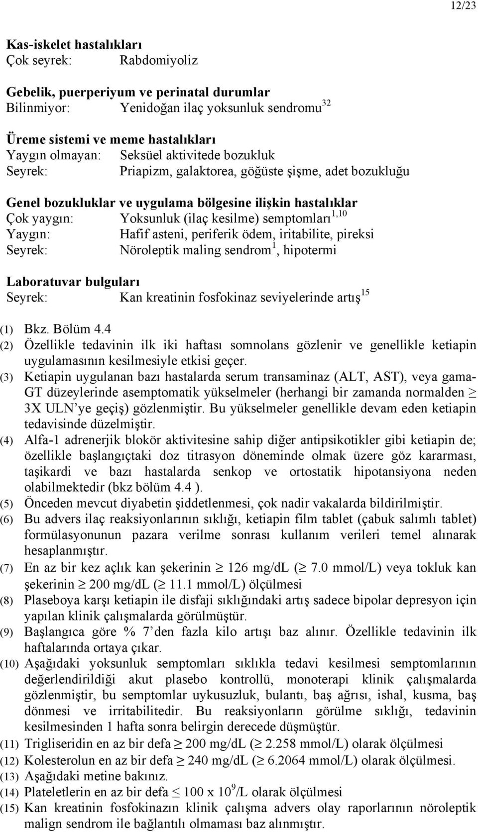 1,10 Yaygın: Hafif asteni, periferik ödem, iritabilite, pireksi Seyrek: Nöroleptik maling sendrom 1, hipotermi Laboratuvar bulguları Seyrek: Kan kreatinin fosfokinaz seviyelerinde artış 15 (1) Bkz.