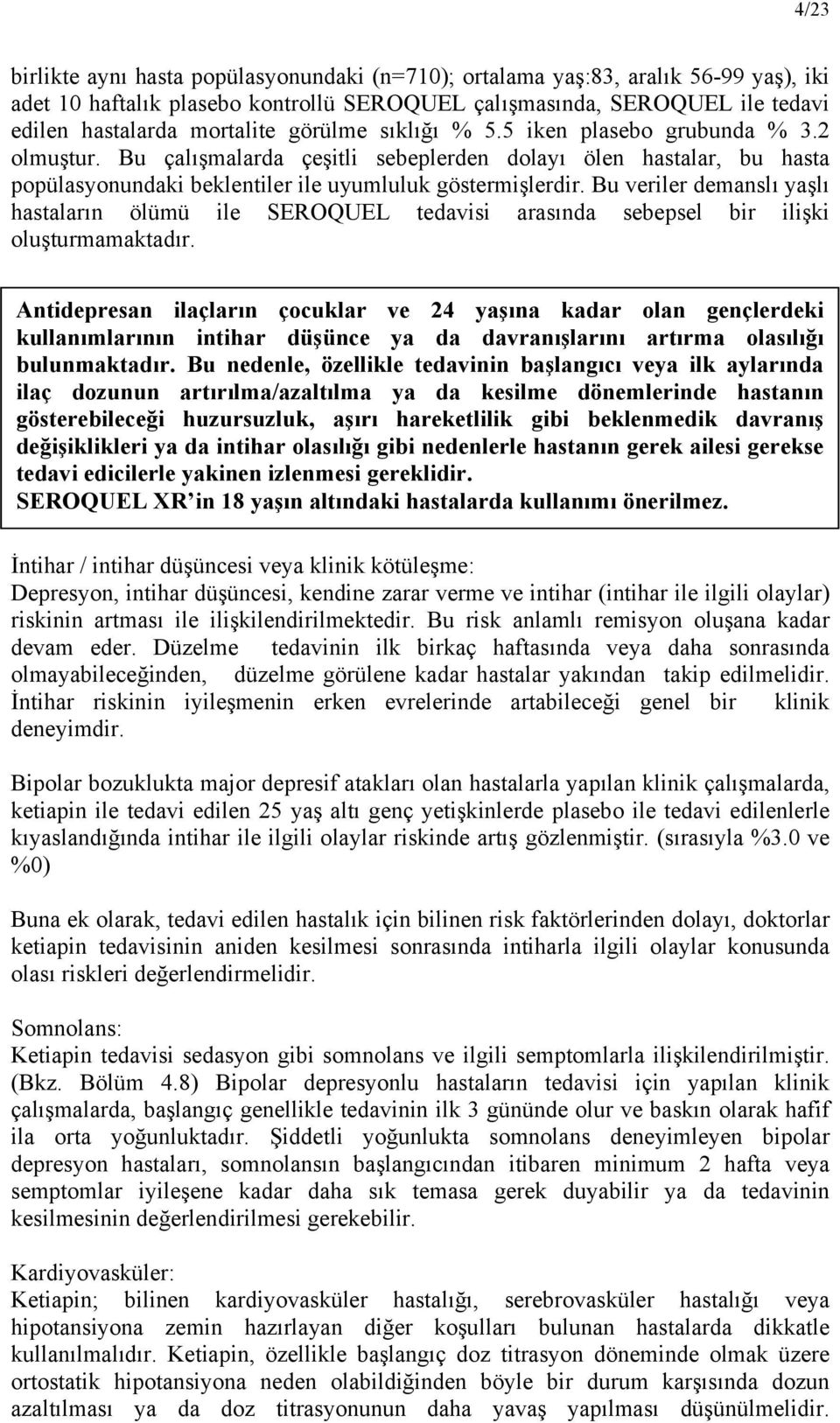 Bu veriler demanslı yaşlı hastaların ölümü ile SEROQUEL tedavisi arasında sebepsel bir ilişki oluşturmamaktadır.