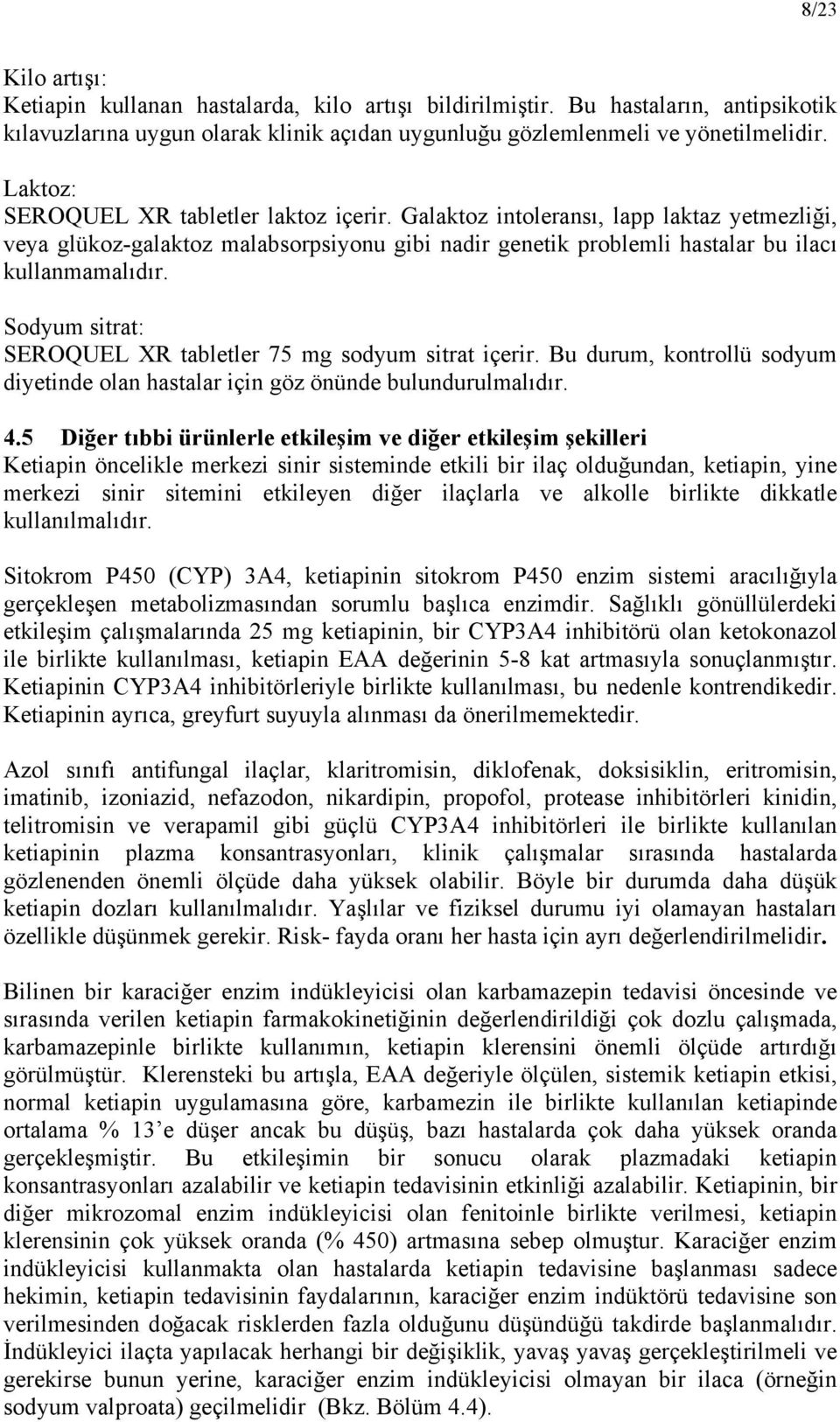 Sodyum sitrat: SEROQUEL XR tabletler 75 mg sodyum sitrat içerir. Bu durum, kontrollü sodyum diyetinde olan hastalar için göz önünde bulundurulmalıdır. 4.