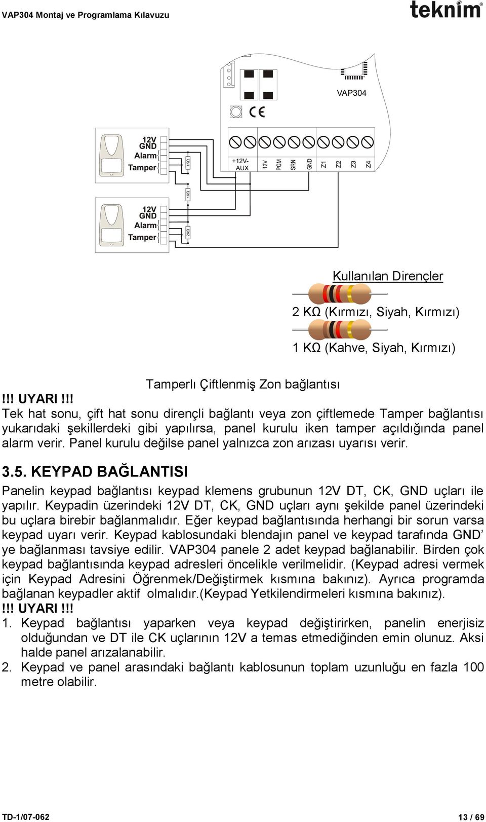 Panel kurulu değilse panel yalnızca zon arızası uyarısı verir. 3.5. KEYPAD BAĞLANTISI Panelin keypad bağlantısı keypad klemens grubunun 12V DT, CK, GND uçları ile yapılır.