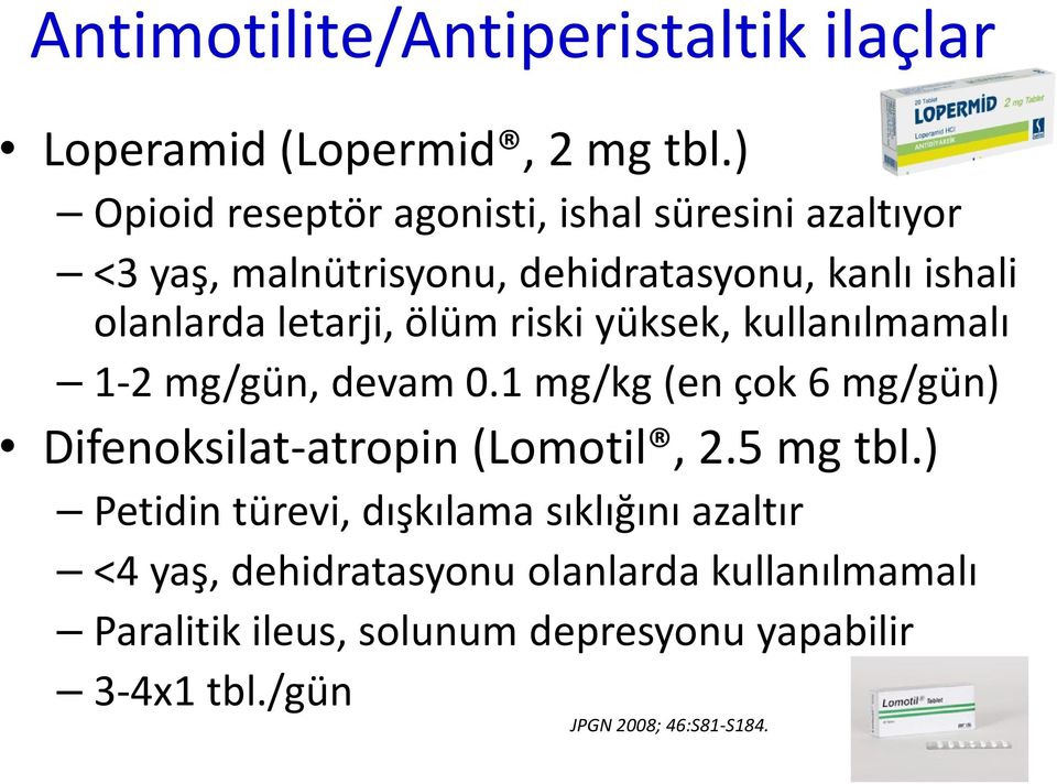 letarji, ölüm riski yüksek, kullanılmamalı 1-2 mg/gün, devam 0.1 mg/kg (en çok 6 mg/gün) Difenoksilat-atropin (Lomotil, 2.