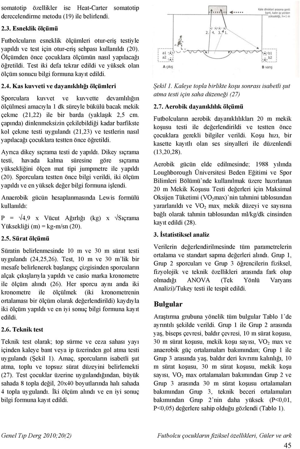 Test iki defa tekrar edildi ve yüksek olan ölçüm sonucu bilgi formuna kayıt edildi. 2.4.