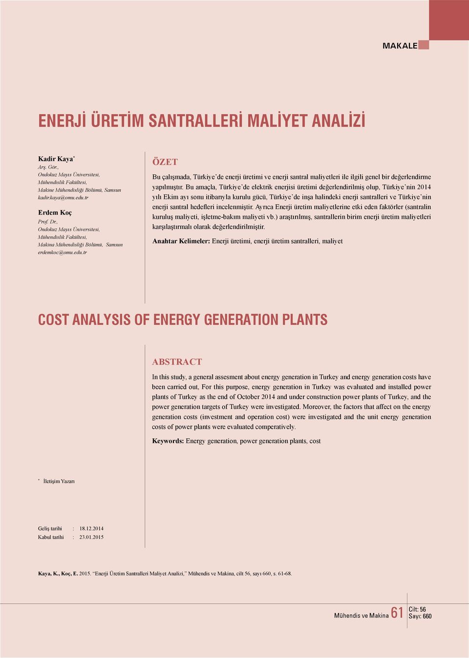 tr ÖZET Bu çalışmada, Türkiye de enerji üretimi ve enerji santral maliyetleri ile ilgili genel bir değerlendirme yapılmıştır.