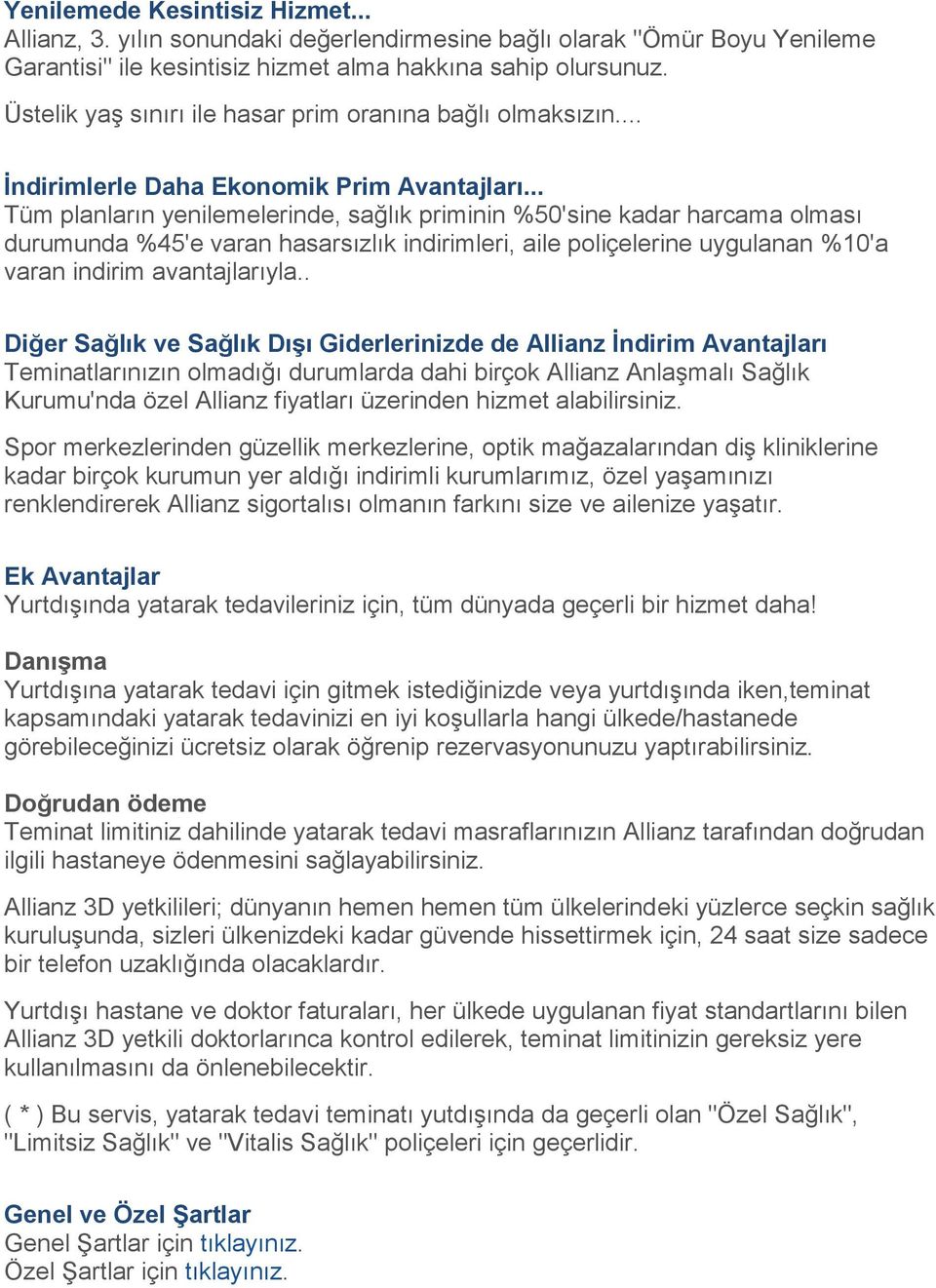 .. Tüm planların yenilemelerinde, sağlık priminin %50'sine kadar harcama olması durumunda %45'e varan hasarsızlık indirimleri, aile poliçelerine uygulanan %10'a varan indirim avantajlarıyla.