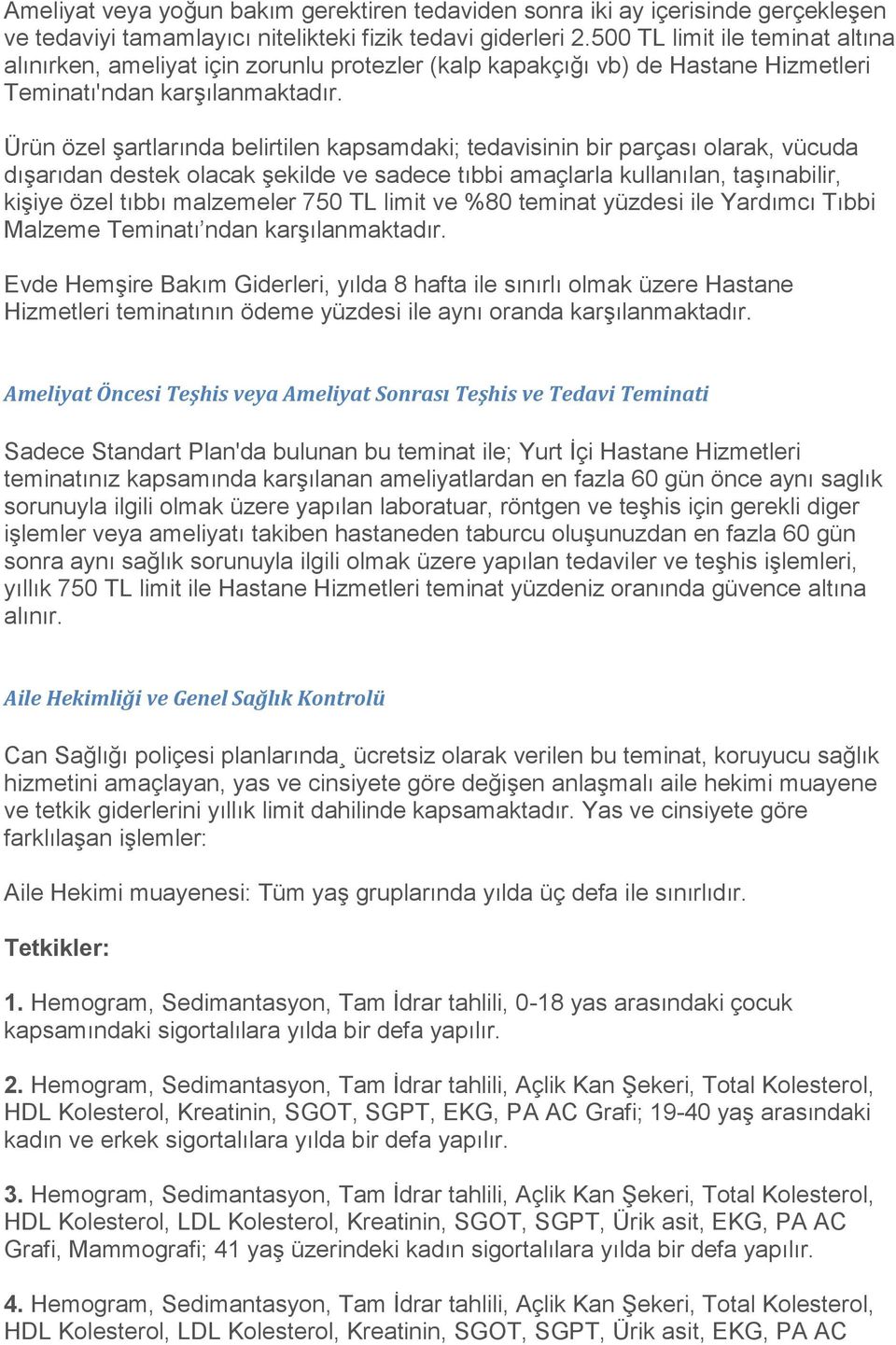 Ürün özel şartlarında belirtilen kapsamdaki; tedavisinin bir parçası olarak, vücuda dışarıdan destek olacak şekilde ve sadece tıbbi amaçlarla kullanılan, taşınabilir, kişiye özel tıbbı malzemeler 750