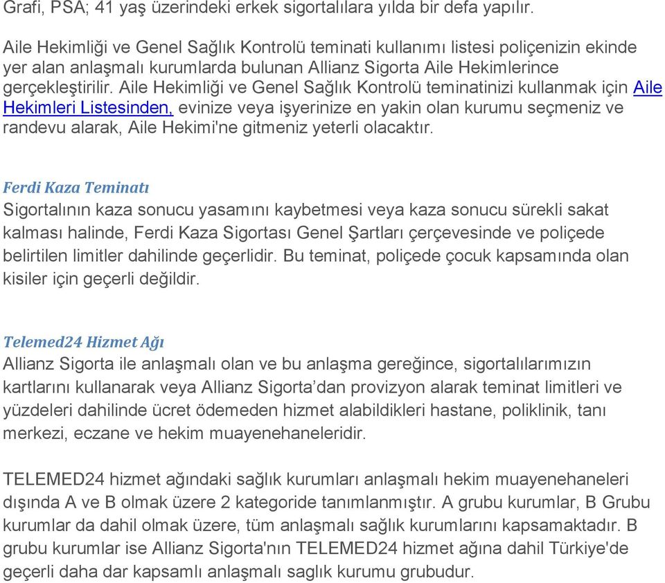 Aile Hekimliği ve Genel Sağlık Kontrolü teminatinizi kullanmak için Aile Hekimleri Listesinden, evinize veya işyerinize en yakin olan kurumu seçmeniz ve randevu alarak, Aile Hekimi'ne gitmeniz