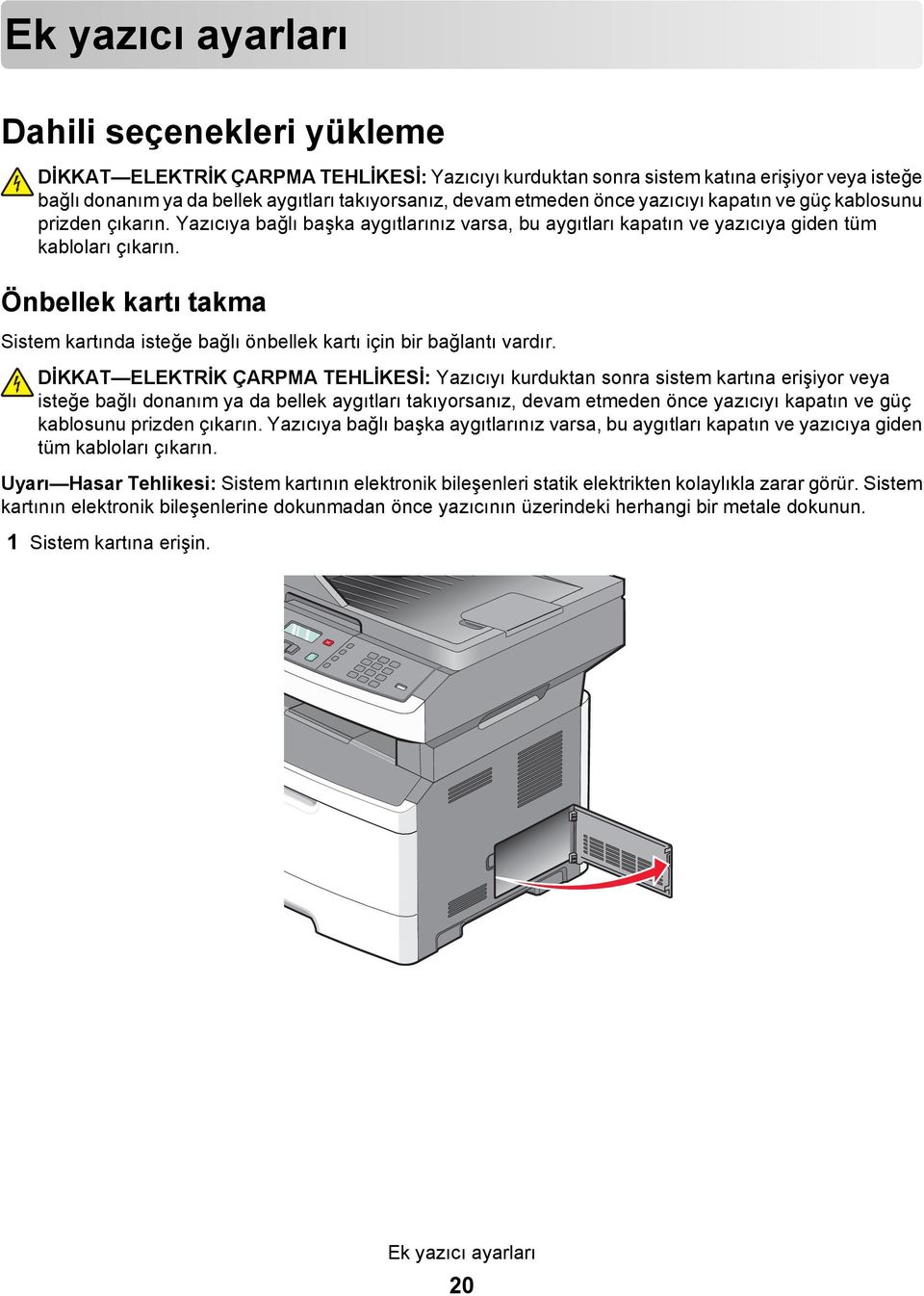 Önbellek kartı takma Sistem kartında isteğe bağlı önbellek kartı için bir bağlantı vardır.