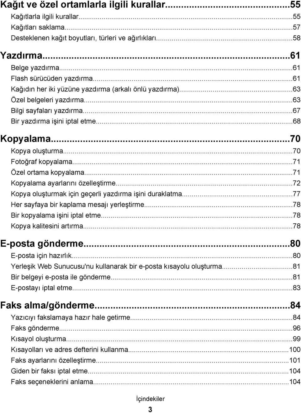 ..70 Kopya oluşturma...70 Fotoğraf kopyalama...71 Özel ortama kopyalama...71 Kopyalama ayarlarını özelleştirme...72 Kopya oluşturmak için geçerli yazdırma işini duraklatma.
