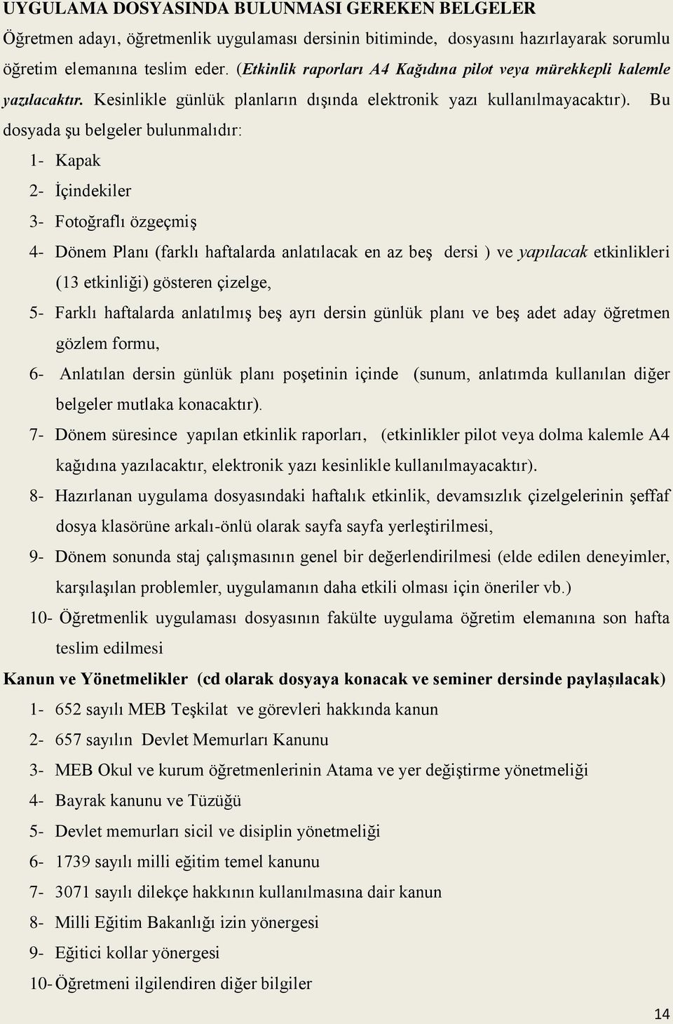 Bu dosyada şu belgeler bulunmalıdır: 1- Kapak 2- İçindekiler 3- Fotoğraflı özgeçmiş 4- Dönem Planı (farklı haftalarda anlatılacak en az beş dersi ) ve yapılacak etkinlikleri (13 etkinliği) gösteren