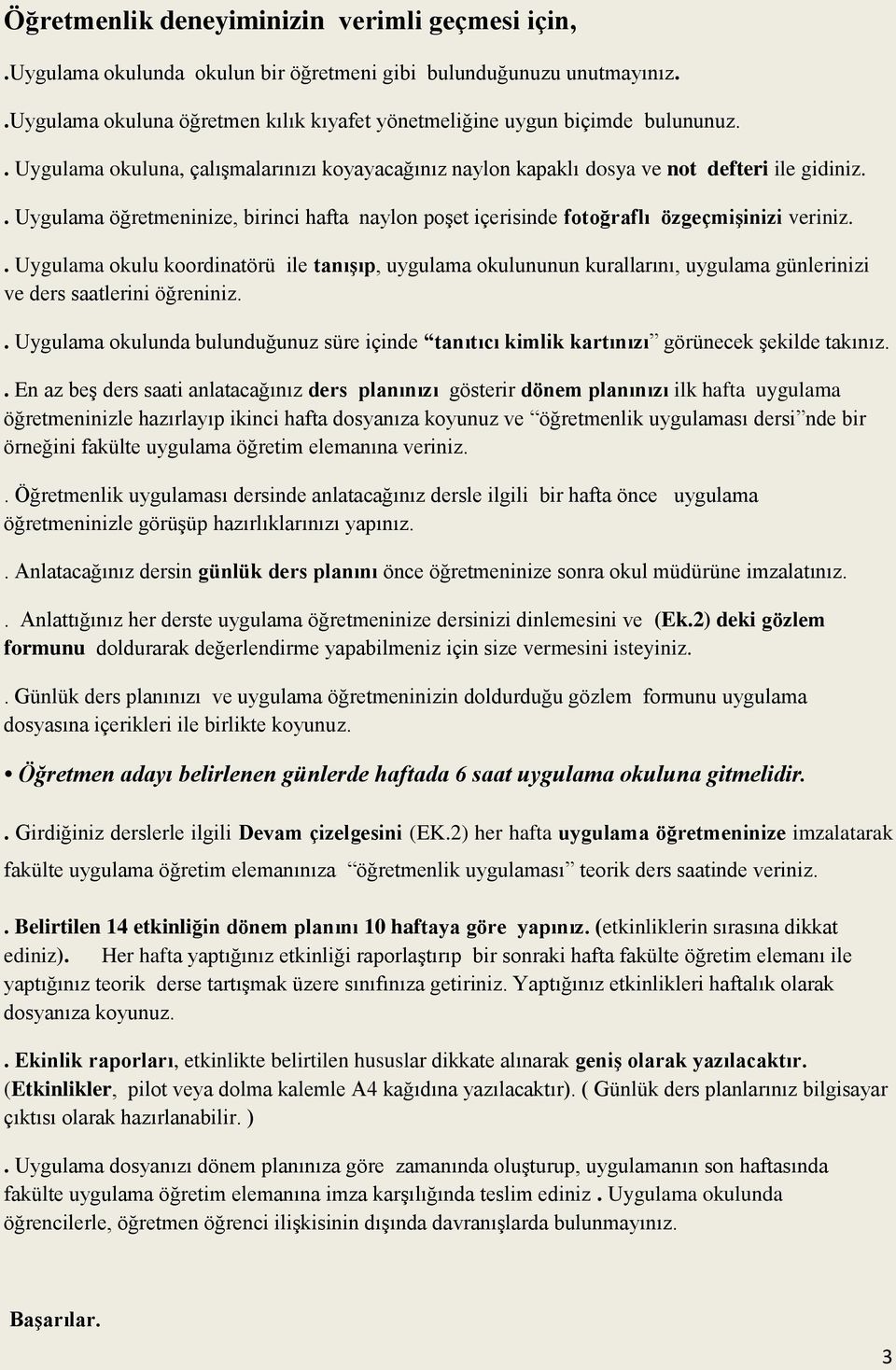 . Uygulama okulu koordinatörü ile tanıģıp, uygulama okulununun kurallarını, uygulama günlerinizi ve ders saatlerini öğreniniz.