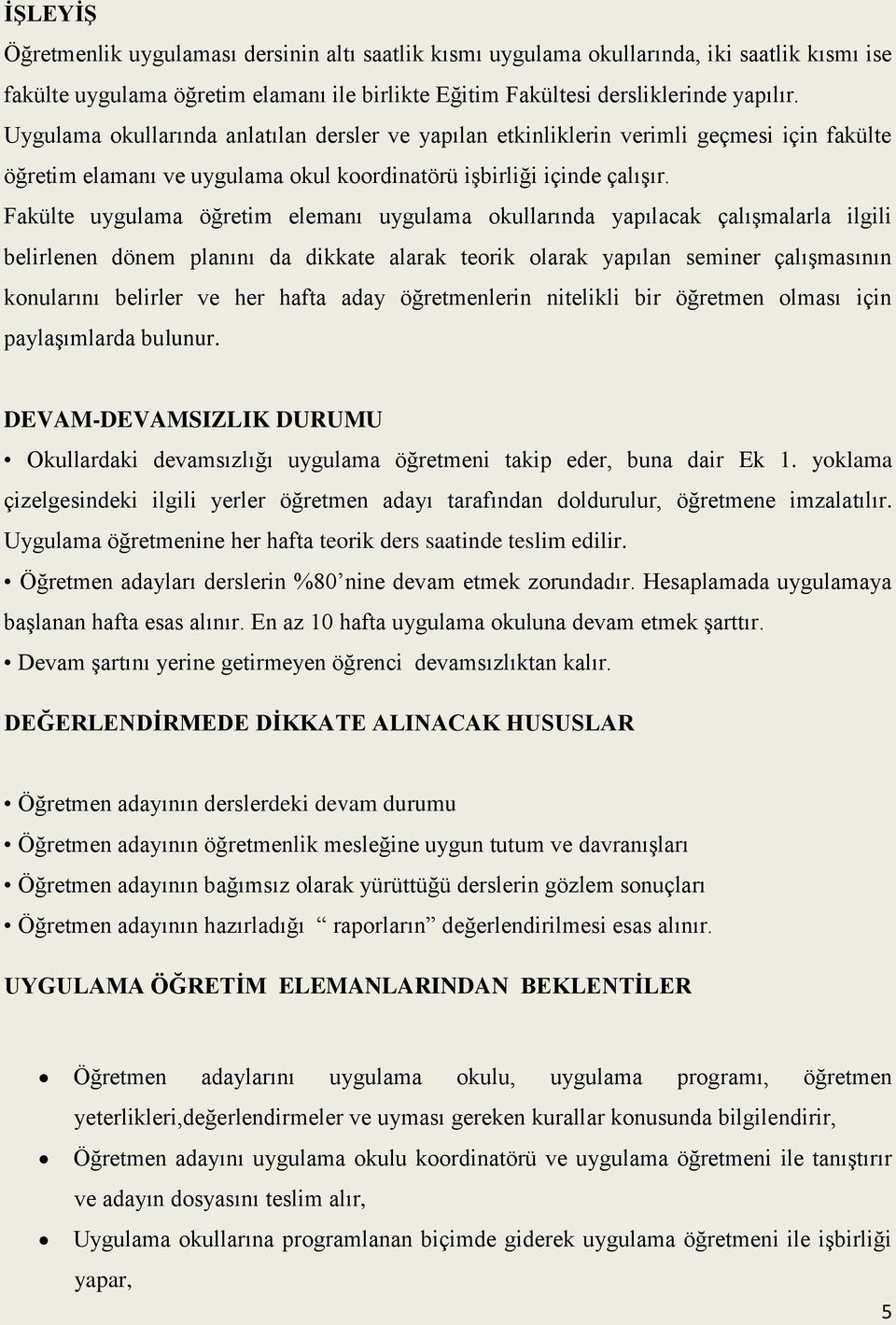 Fakülte uygulama öğretim elemanı uygulama okullarında yapılacak çalışmalarla ilgili belirlenen dönem planını da dikkate alarak teorik olarak yapılan seminer çalışmasının konularını belirler ve her