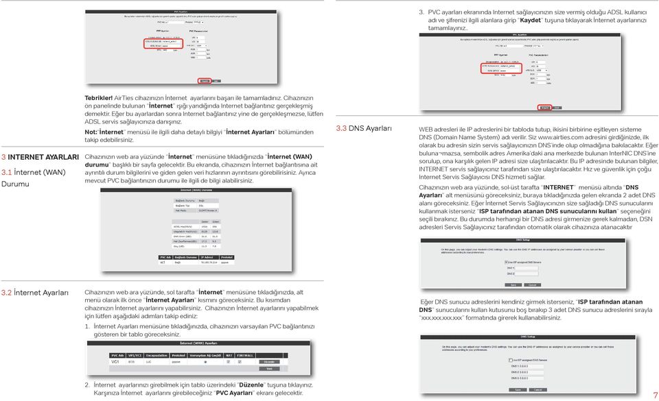 Cihazınızın ön panelinde bulunan İnternet ışığı yandığında Internet bağlantınız gerçekleşmiş demektir.