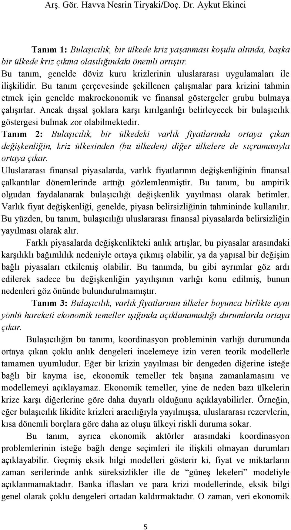 Bu tanım çerçevesinde şekillenen çalışmalar para krizini tahmin etmek için genelde makroekonomik ve finansal göstergeler grubu bulmaya çalışırlar.