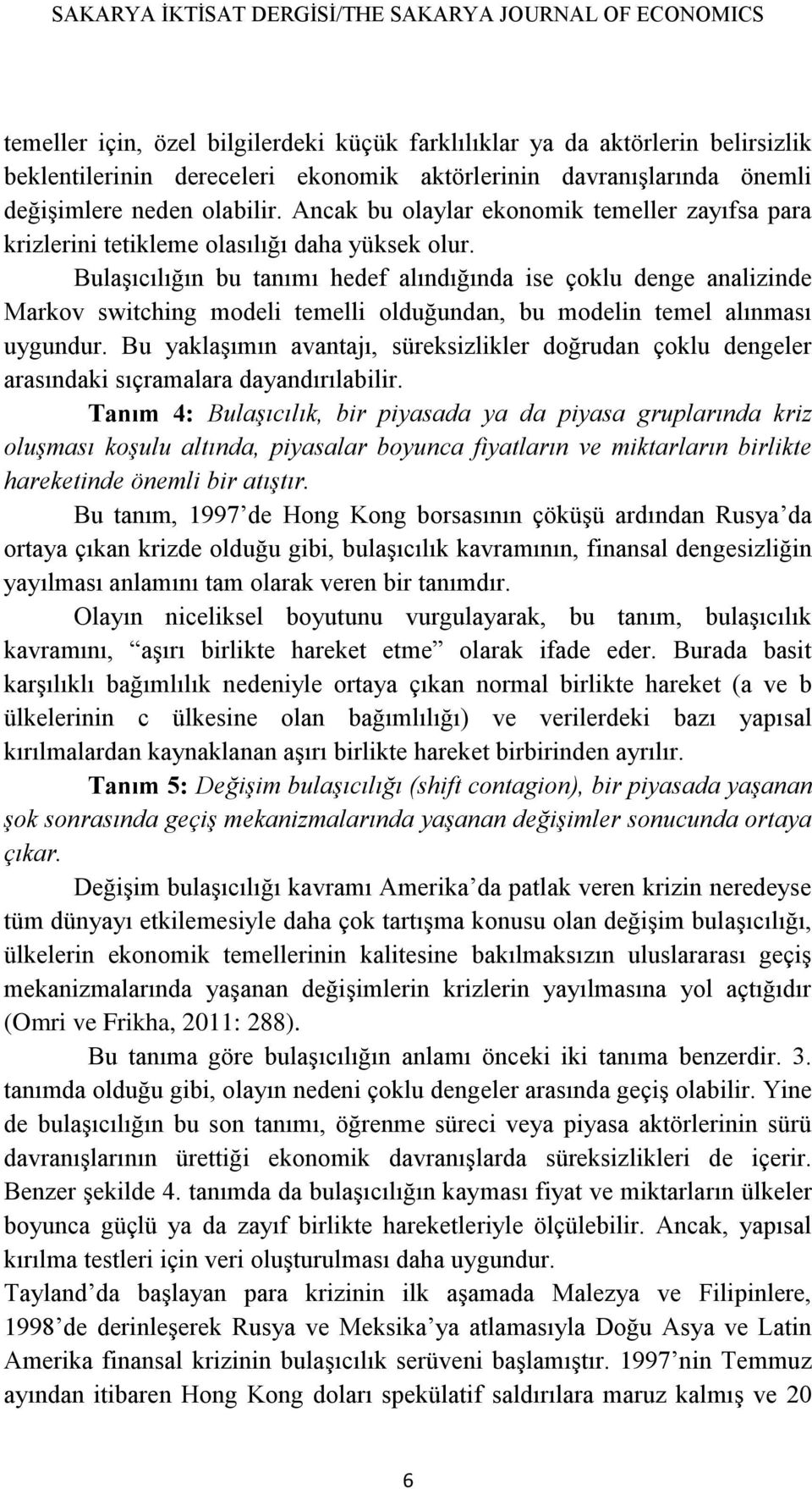 Bulaşıcılığın bu tanımı hedef alındığında ise çoklu denge analizinde Markov switching modeli temelli olduğundan, bu modelin temel alınması uygundur.