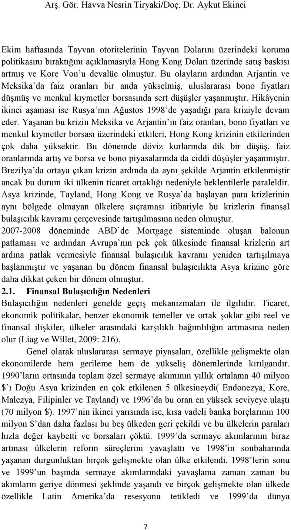 olmuştur. Bu olayların ardından Arjantin ve Meksika da faiz oranları bir anda yükselmiş, uluslararası bono fiyatları düşmüş ve menkul kıymetler borsasında sert düşüşler yaşanmıştır.