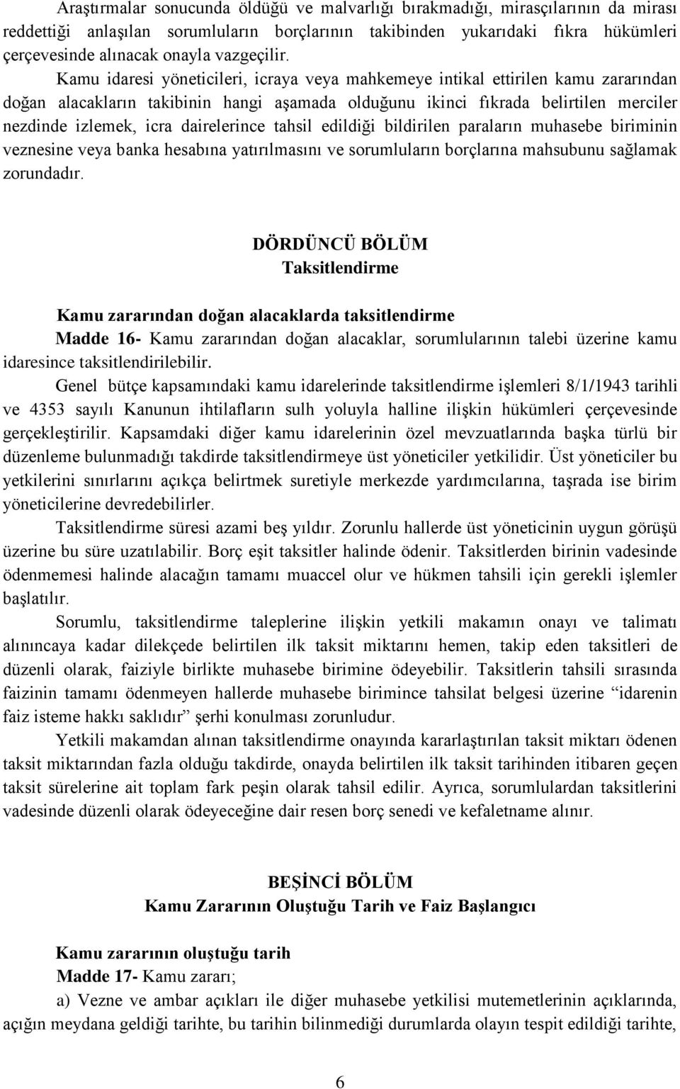 Kamu idaresi yöneticileri, icraya veya mahkemeye intikal ettirilen kamu zararından doğan alacakların takibinin hangi aşamada olduğunu ikinci fıkrada belirtilen merciler nezdinde izlemek, icra