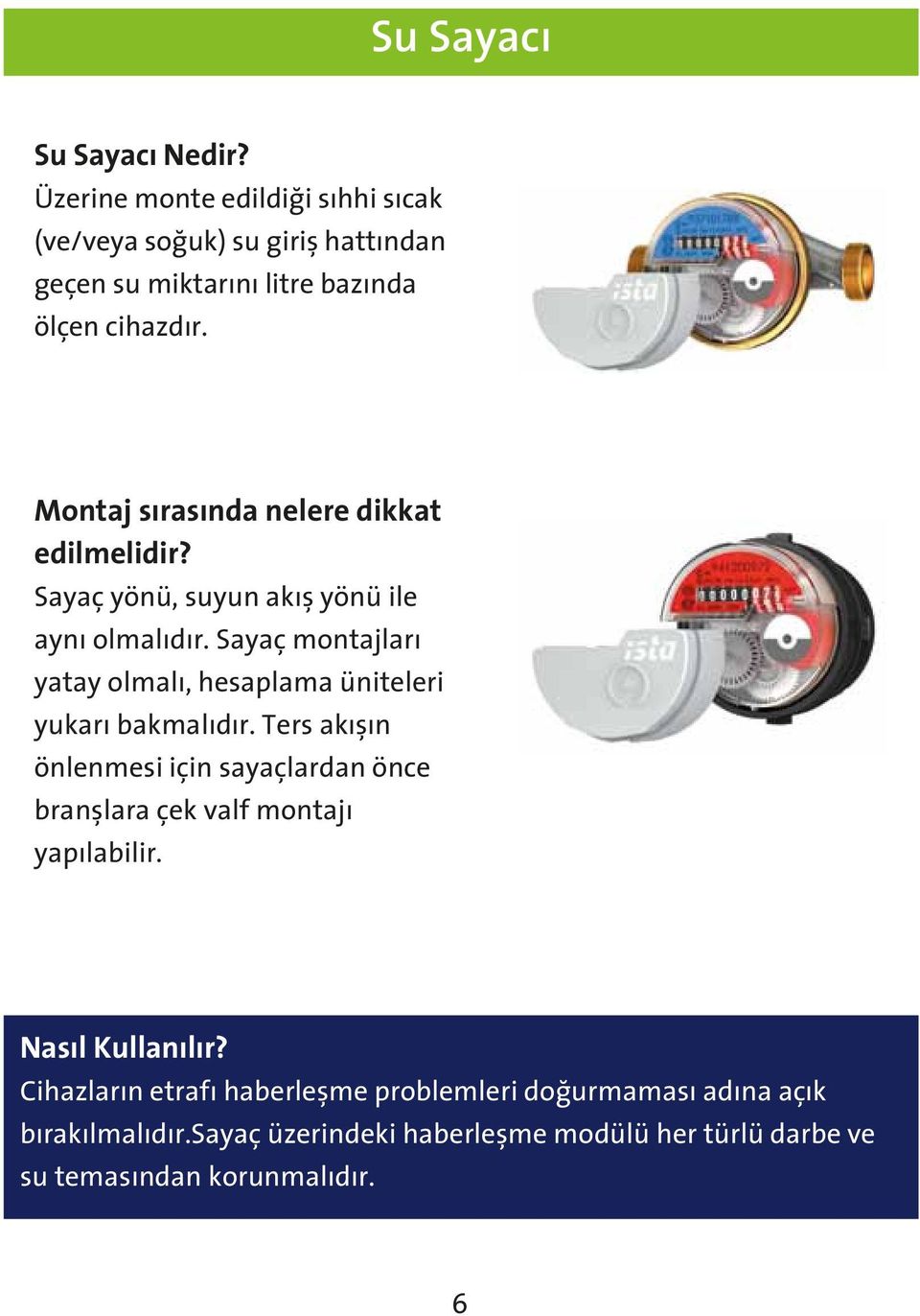 Montaj sırasında nelere dikkat edilmelidir? Sayaç yönü, suyun akış yönü ile aynı olmalıdır.