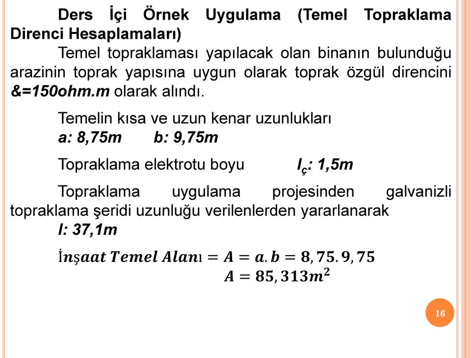 Temelin kısa ve uzun kenar uzunlukları a: 8,75m b: 9,75m Topraklama elektrotu boyu l ç : 1,5m Topraklama uygulama