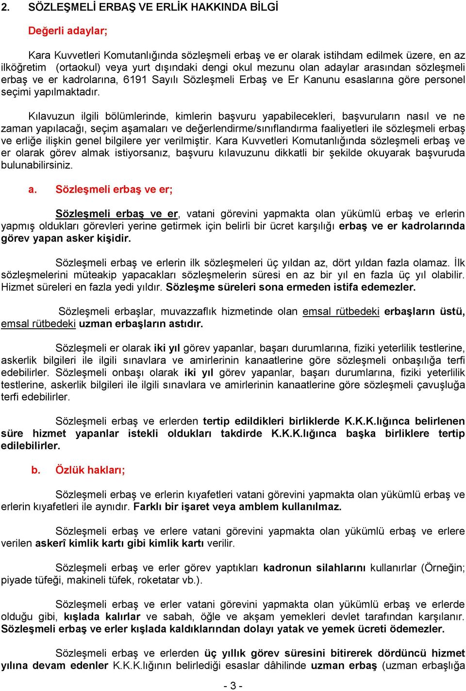 Kılavuzun ilgili bölümlerinde, kimlerin başvuru yapabilecekleri, başvuruların nasıl ve ne zaman yapılacağı, seçim aşamaları ve değerlendirme/sınıflandırma faaliyetleri ile sözleşmeli erbaş ve erliğe