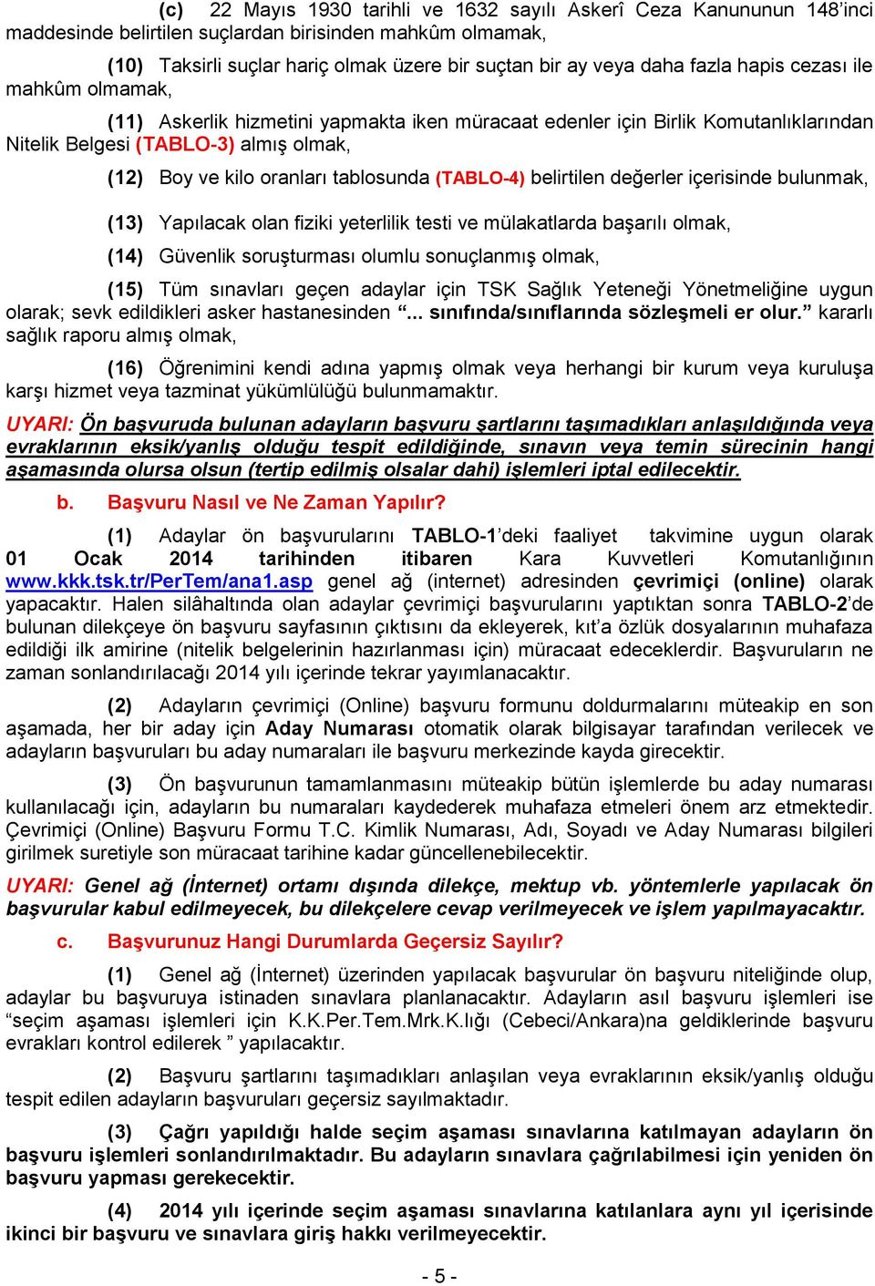 tablosunda (TABLO-4) belirtilen değerler içerisinde bulunmak, (13) Yapılacak olan fiziki yeterlilik testi ve mülakatlarda başarılı olmak, (14) Güvenlik soruşturması olumlu sonuçlanmış olmak, (15) Tüm