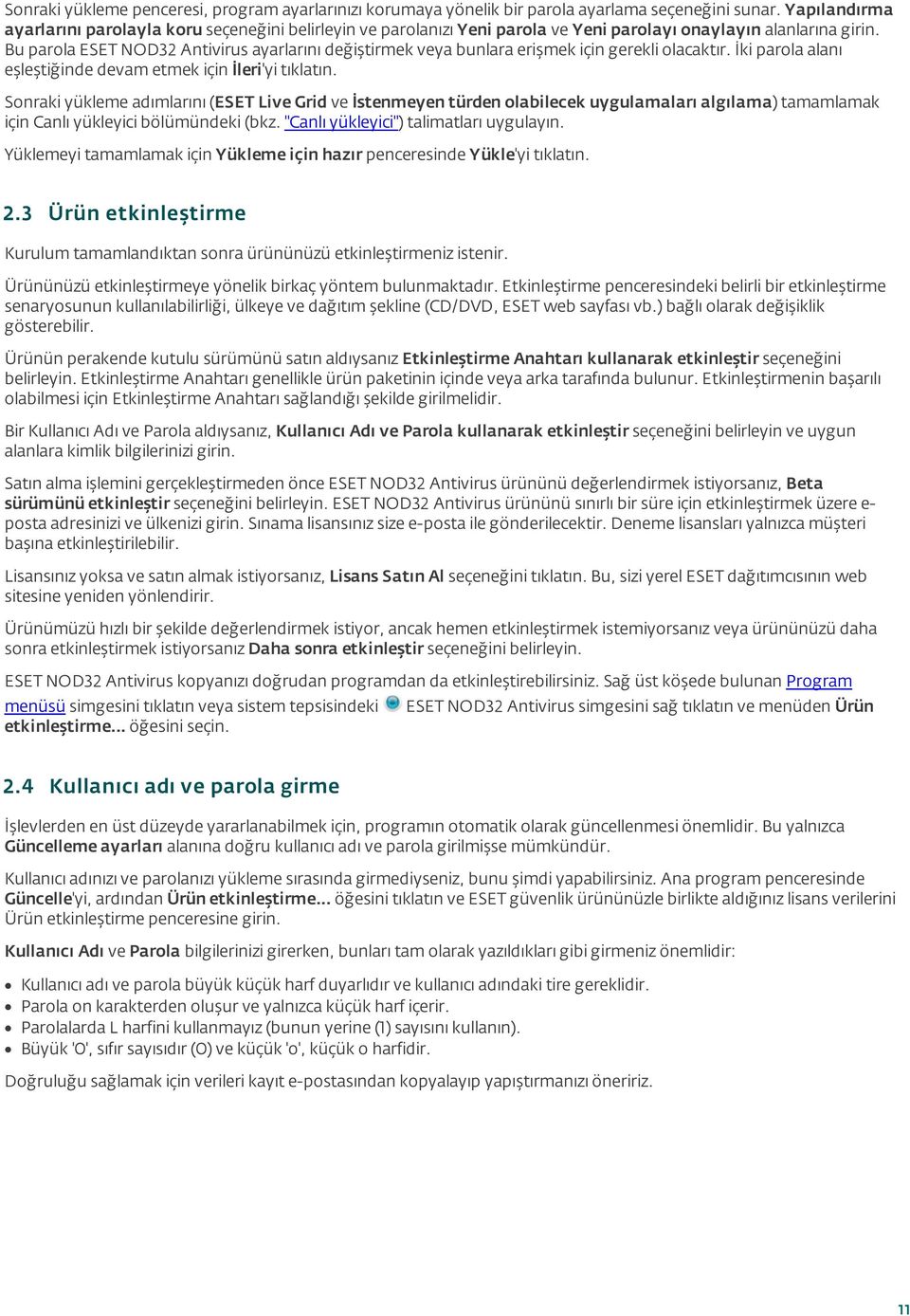 Bu parola ESET NOD32 Antivirus ayarlarını değiştirmek veya bunlara erişmek için gerekli olacaktır. İki parola alanı eşleştiğinde devam etmek için İleri'yi tıklatın.