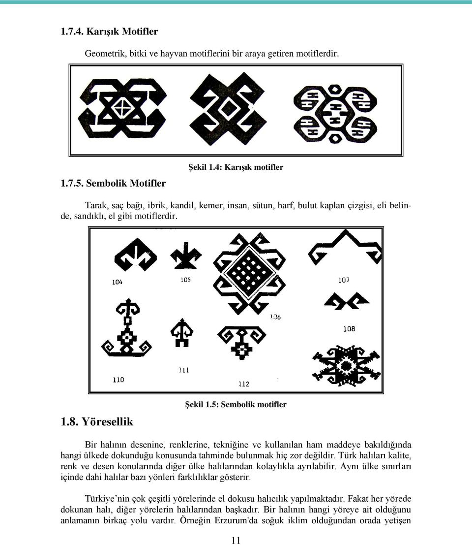 5: Sembolik motifler Bir halının desenine, renklerine, tekniğine ve kullanılan ham maddeye bakıldığında hangi ülkede dokunduğu konusunda tahminde bulunmak hiç zor değildir.