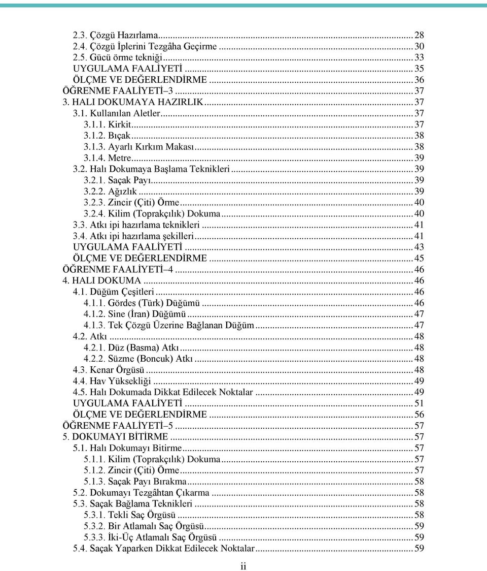 .. 39 3.2.2. Ağızlık... 39 3.2.3. Zincir (Çiti) Örme... 40 3.2.4. Kilim (Toprakçılık) Dokuma... 40 3.3. Atkı ipi hazırlama teknikleri... 41 3.4. Atkı ipi hazırlama şekilleri... 41 UYGULAMA FAALİYETİ.