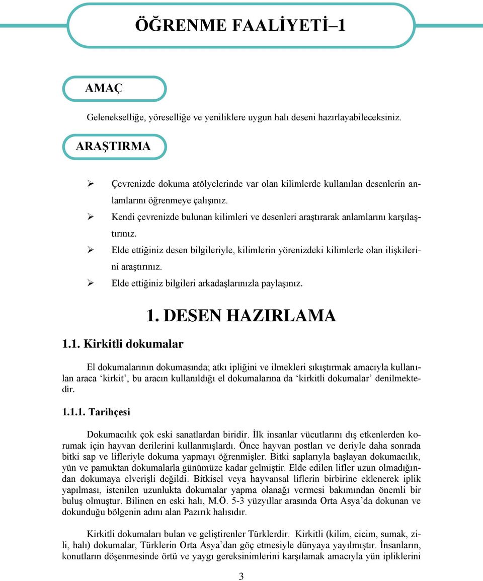 Kendi çevrenizde bulunan kilimleri ve desenleri araştırarak anlamlarını karşılaştırınız. Elde ettiğiniz desen bilgileriyle, kilimlerin yörenizdeki kilimlerle olan ilişkilerini araştırınız.