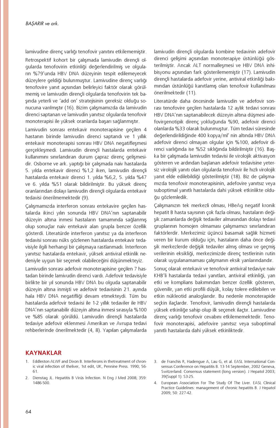 Lamivudine direnç varlığı tenofovire yanıt açısından belirleyici faktör olarak görülmemiş ve lamivudin dirençli olgularda tenofovirin tek başında yeterli ve add on stratejisinin gereksiz olduğu