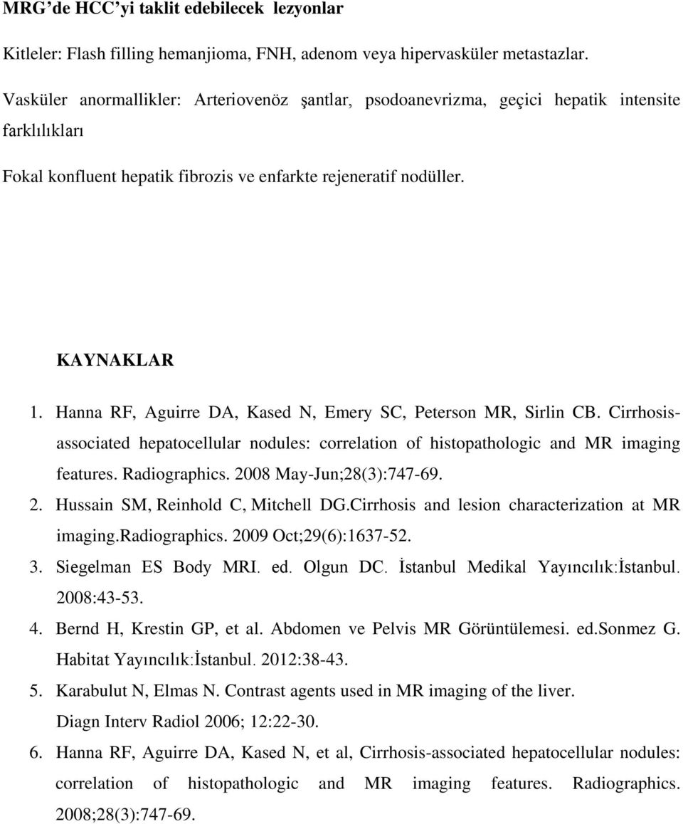 Hanna RF, Aguirre DA, Kased N, Emery SC, Peterson MR, Sirlin CB. Cirrhosisassociated hepatocellular nodules: correlation of histopathologic and MR imaging features. Radiographics.